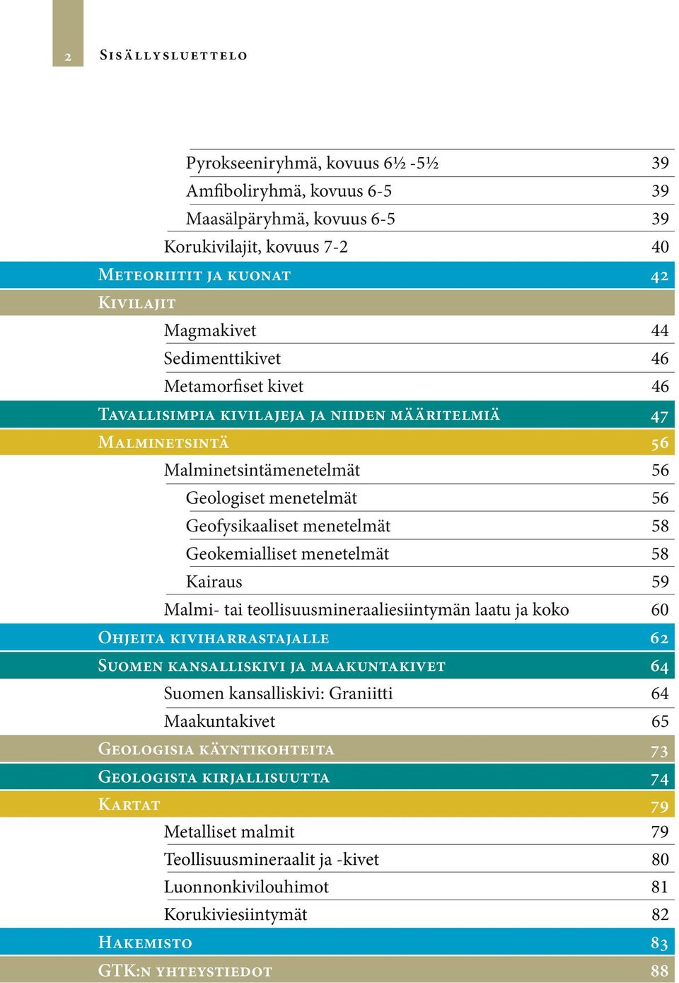 Geokemialliset menetelmät 58 Kairaus 59 Malmi- tai teollisuusmineraaliesiintymän laatu ja koko 60 Ohjeita kiviharrastajalle 62 Suomen kansalliskivi ja maakuntakivet 64 Suomen kansalliskivi: Graniitti