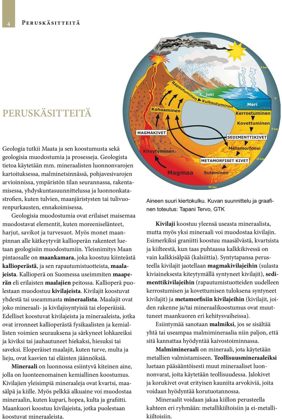 tulvien, maanjäristysten tai tulivuorenpurkausten, ennakoimisessa. Geologisia muodostumia ovat erilaiset maisemaa muodostavat elementit, kuten moreeniselänteet, harjut, savikot ja turvesuot.