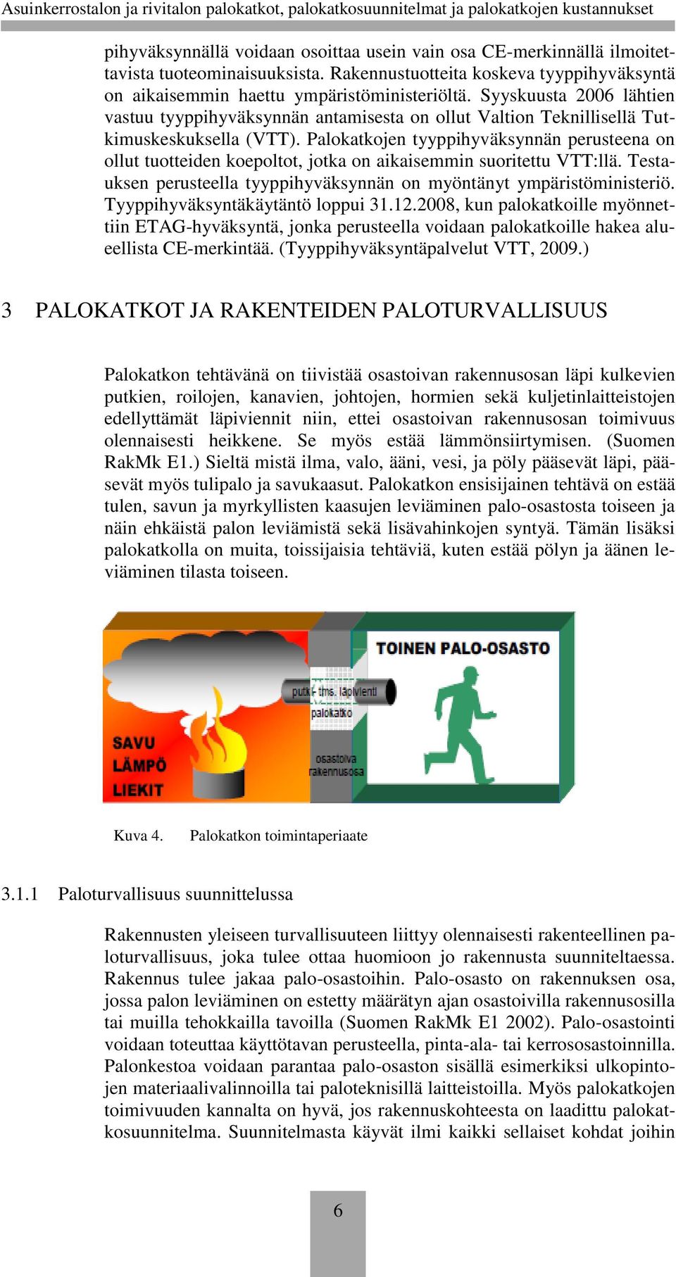 Palokatkojen tyyppihyväksynnän perusteena on ollut tuotteiden koepoltot, jotka on aikaisemmin suoritettu VTT:llä. Testauksen perusteella tyyppihyväksynnän on myöntänyt ympäristöministeriö.