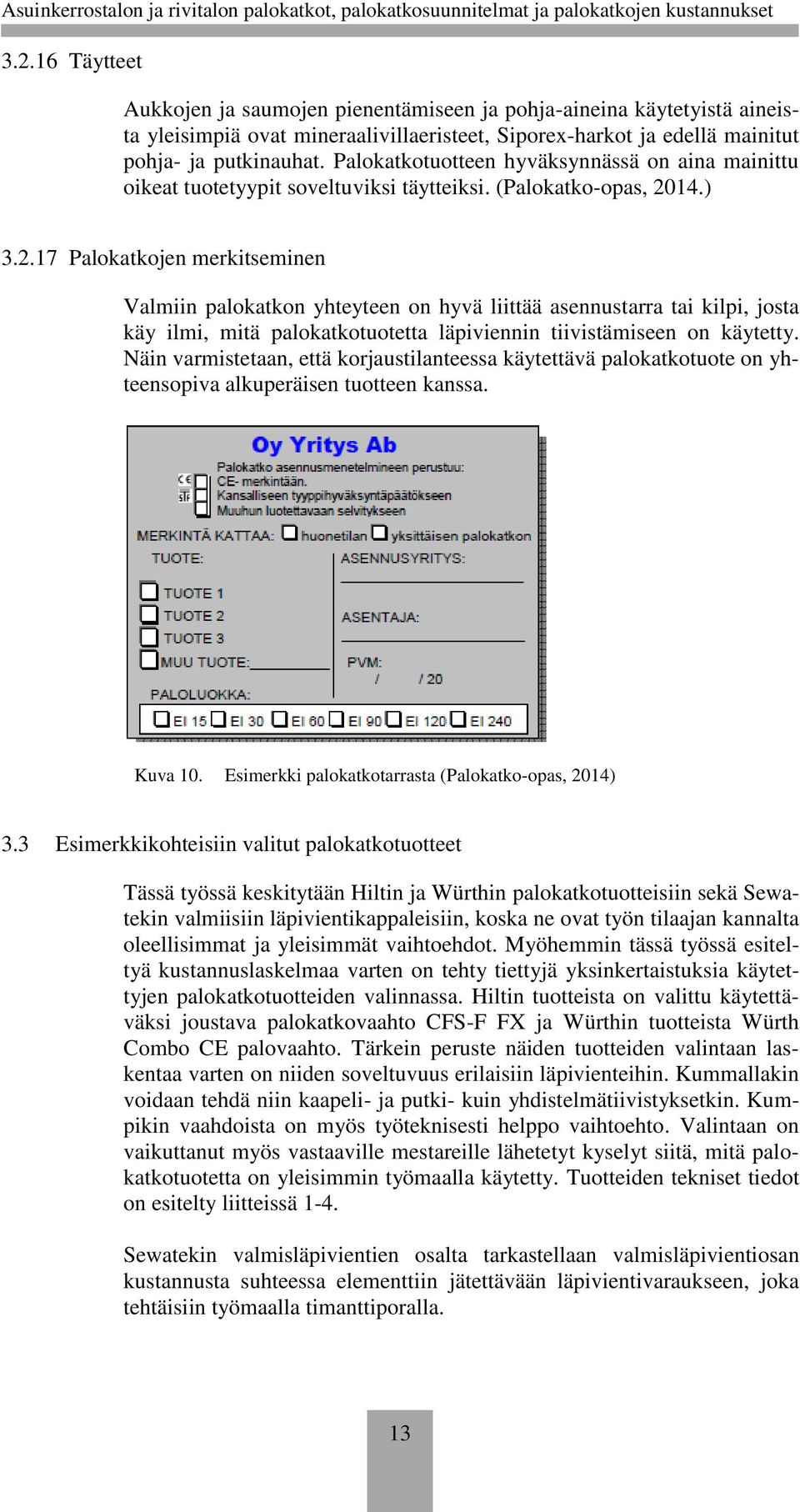 14.) 3.2.17 Palokatkojen merkitseminen Valmiin palokatkon yhteyteen on hyvä liittää asennustarra tai kilpi, josta käy ilmi, mitä palokatkotuotetta läpiviennin tiivistämiseen on käytetty.