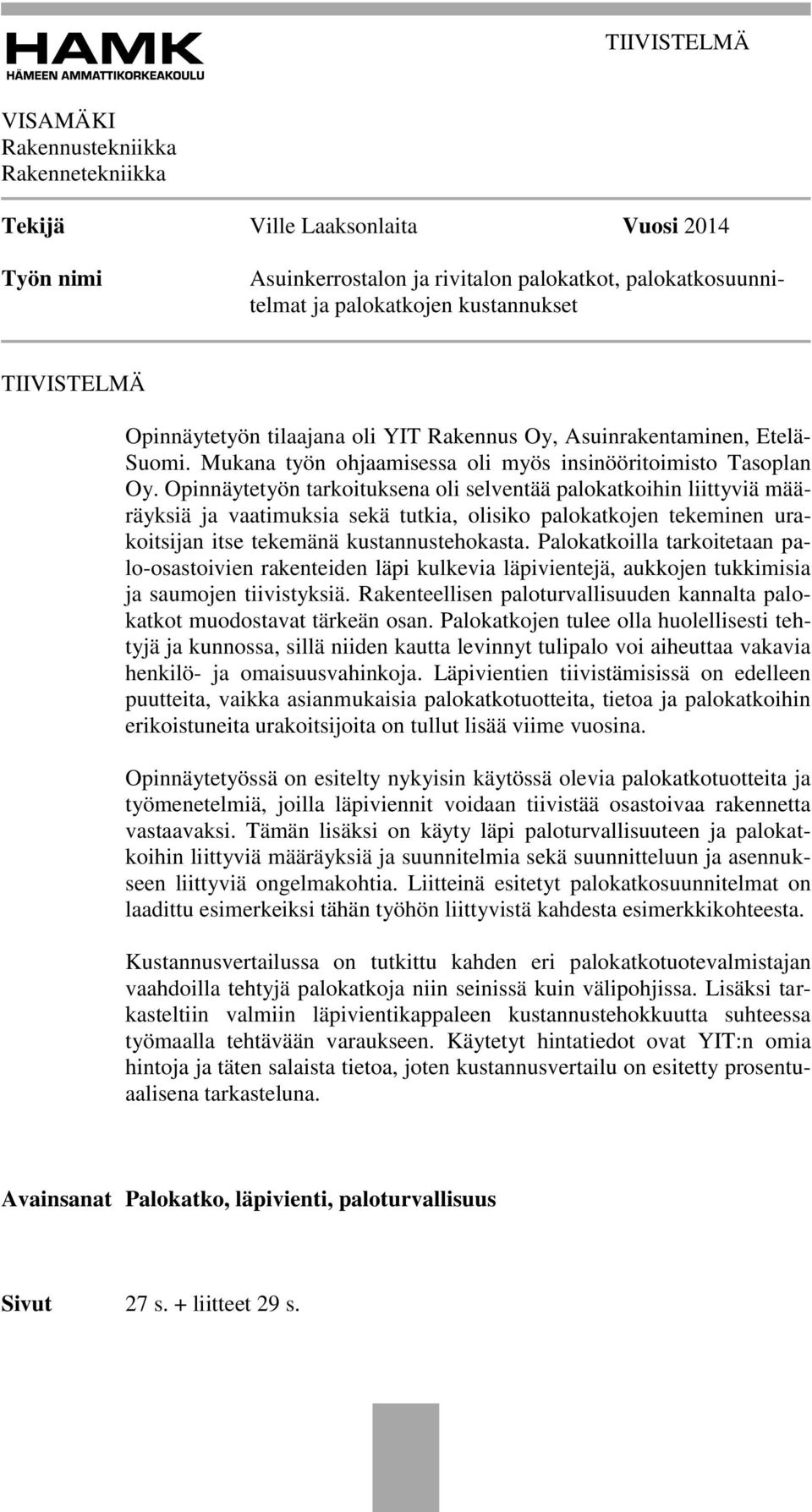 Opinnäytetyön tarkoituksena oli selventää palokatkoihin liittyviä määräyksiä ja vaatimuksia sekä tutkia, olisiko palokatkojen tekeminen urakoitsijan itse tekemänä kustannustehokasta.