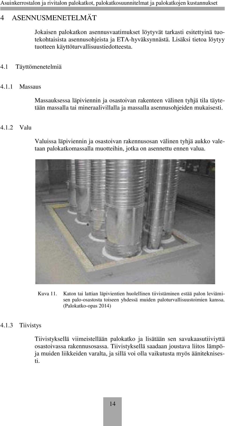 Täyttömenetelmiä 4.1.1 Massaus Massauksessa läpiviennin ja osastoivan rakenteen välinen tyhjä tila täytetään massalla tai mineraalivillalla ja massalla asennusohjeiden mukaisesti. 4.1.2 Valu Valuissa läpiviennin ja osastoivan rakennusosan välinen tyhjä aukko valetaan palokatkomassalla muotteihin, jotka on asennettu ennen valua.