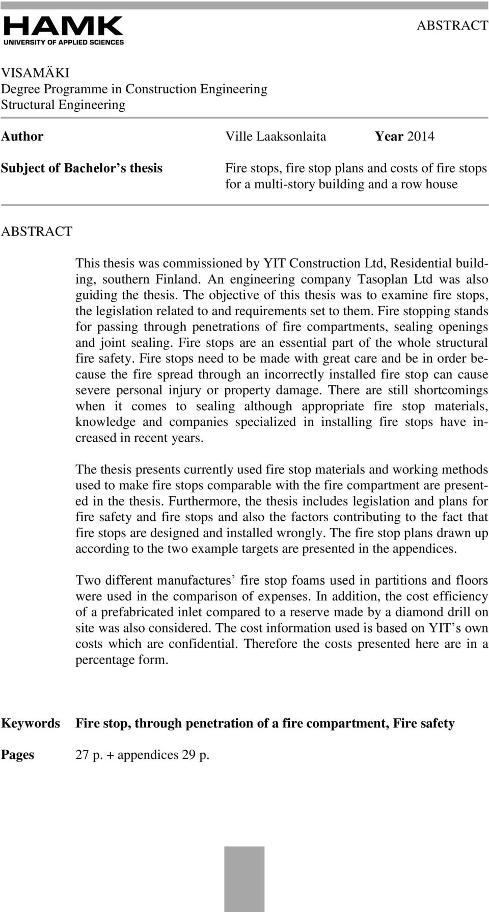 An engineering company Tasoplan Ltd was also guiding the thesis. The objective of this thesis was to examine fire stops, the legislation related to and requirements set to them.