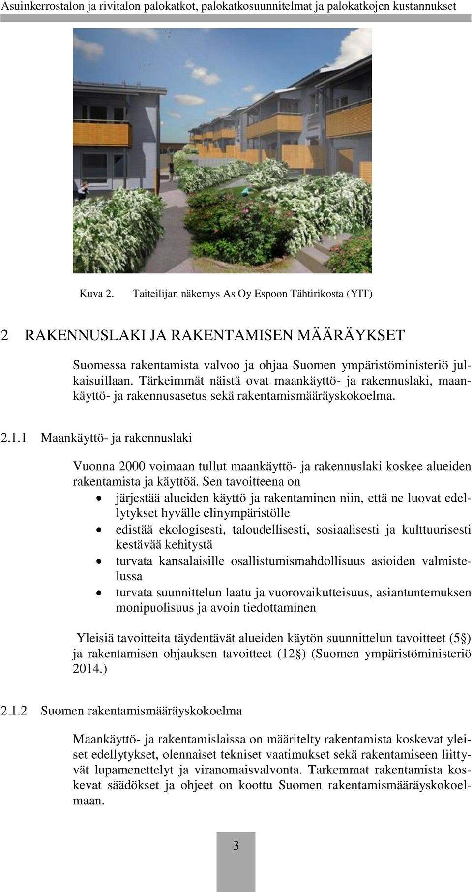 1 Maankäyttö- ja rakennuslaki Vuonna 2000 voimaan tullut maankäyttö- ja rakennuslaki koskee alueiden rakentamista ja käyttöä.