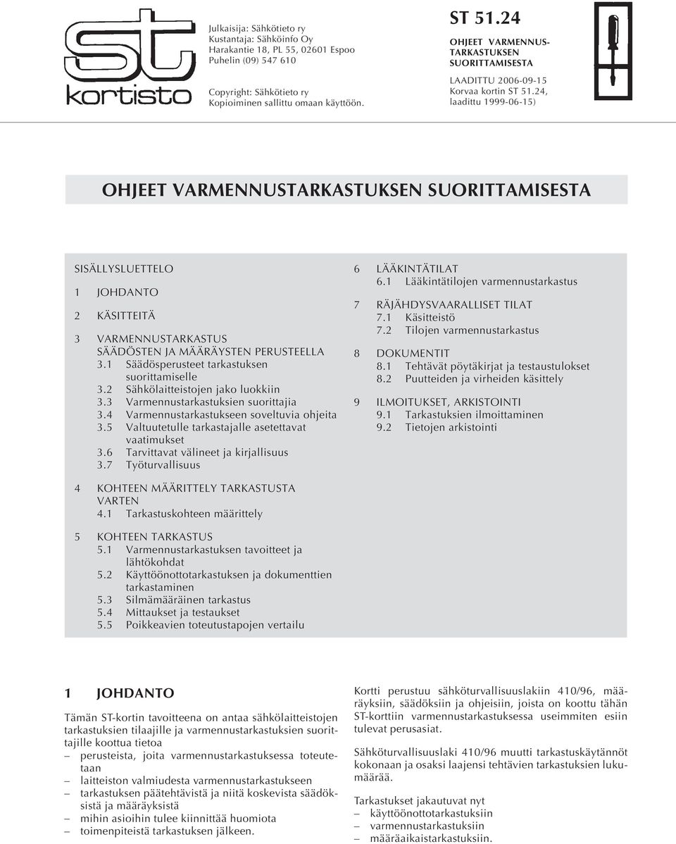 VARMENNUSTARKASTUS SÄÄDÖSTEN JA MÄÄRÄYSTEN PERUSTEELLA 3.1 Säädösperusteet tarkastuksen suorittamiselle 3.2 Sähkölaitteistojen jako luokkiin 3.3 Varmennustarkastuksien suorittajia 3.