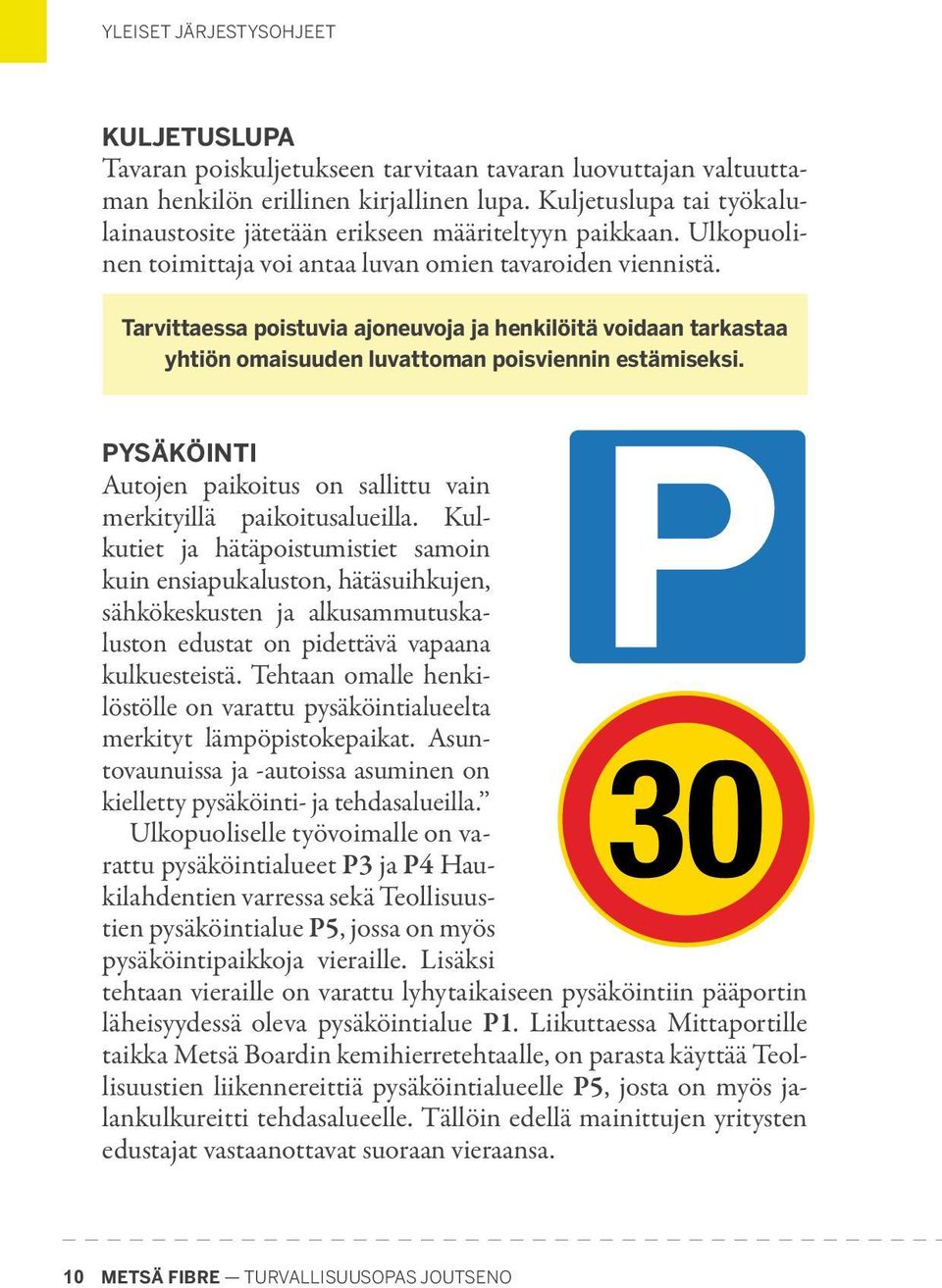 Tarvittaessa poistuvia ajoneuvoja ja henkilöitä voidaan tarkastaa yhtiön omaisuuden luvattoman poisviennin estämiseksi. PYSÄKÖINTI Autojen paikoitus on sallittu vain merkityillä paikoitusalueilla.