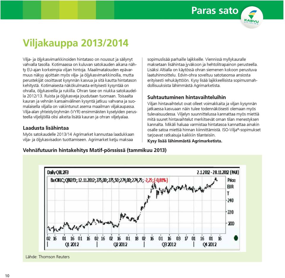 Kotimaisesta näkökulmasta erityisesti kysyntää on ohralla, öljykasveilla ja rukiilla. Ohran tase on niukka satokaudella 2012/13. Ruista ja öljykasveja joudutaan tuomaan.