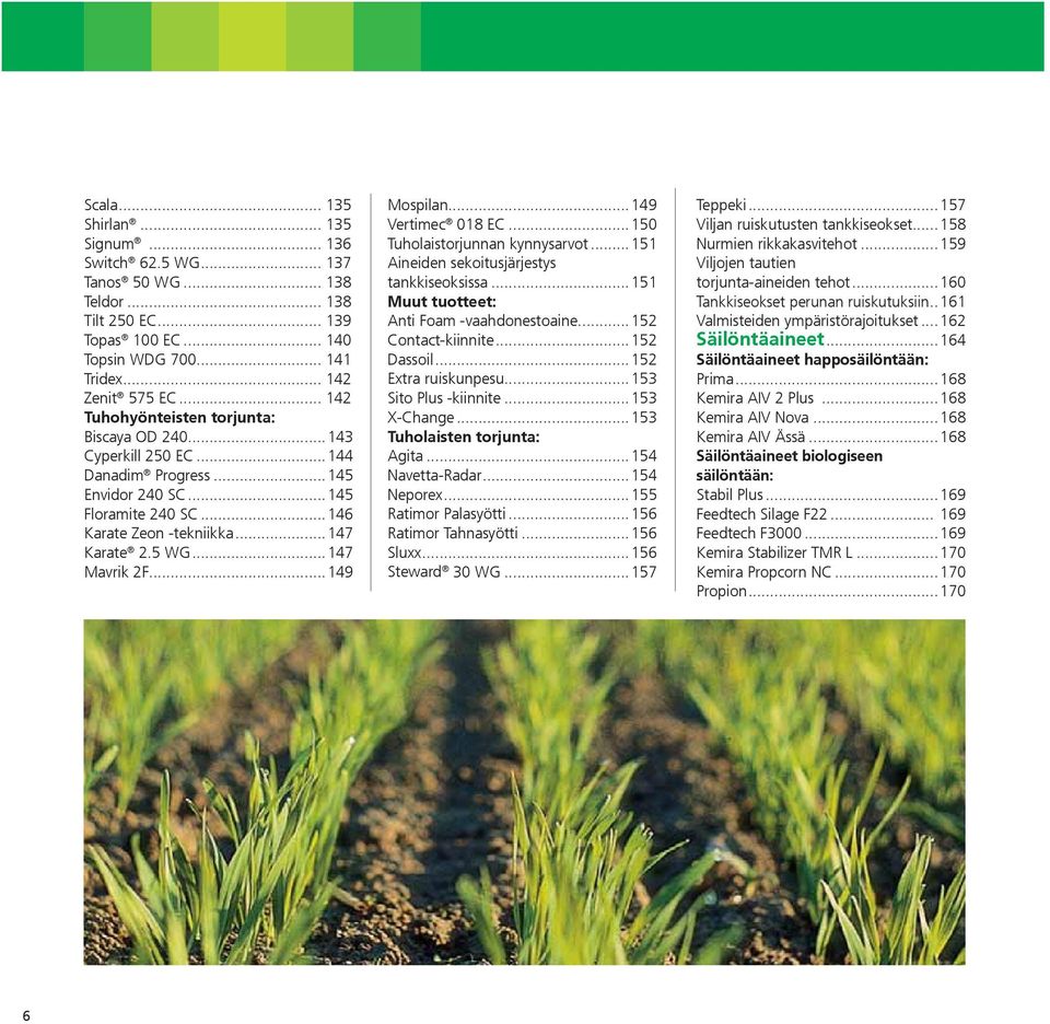 ..147 Mavrik 2F...149 Mospilan...149 Vertimec 018 EC...150 Tuholaistorjunnan kynnysarvot...151 Aineiden sekoitusjärjestys tankkiseoksissa...151 Muut tuotteet: Anti Foam -vaahdonestoaine.