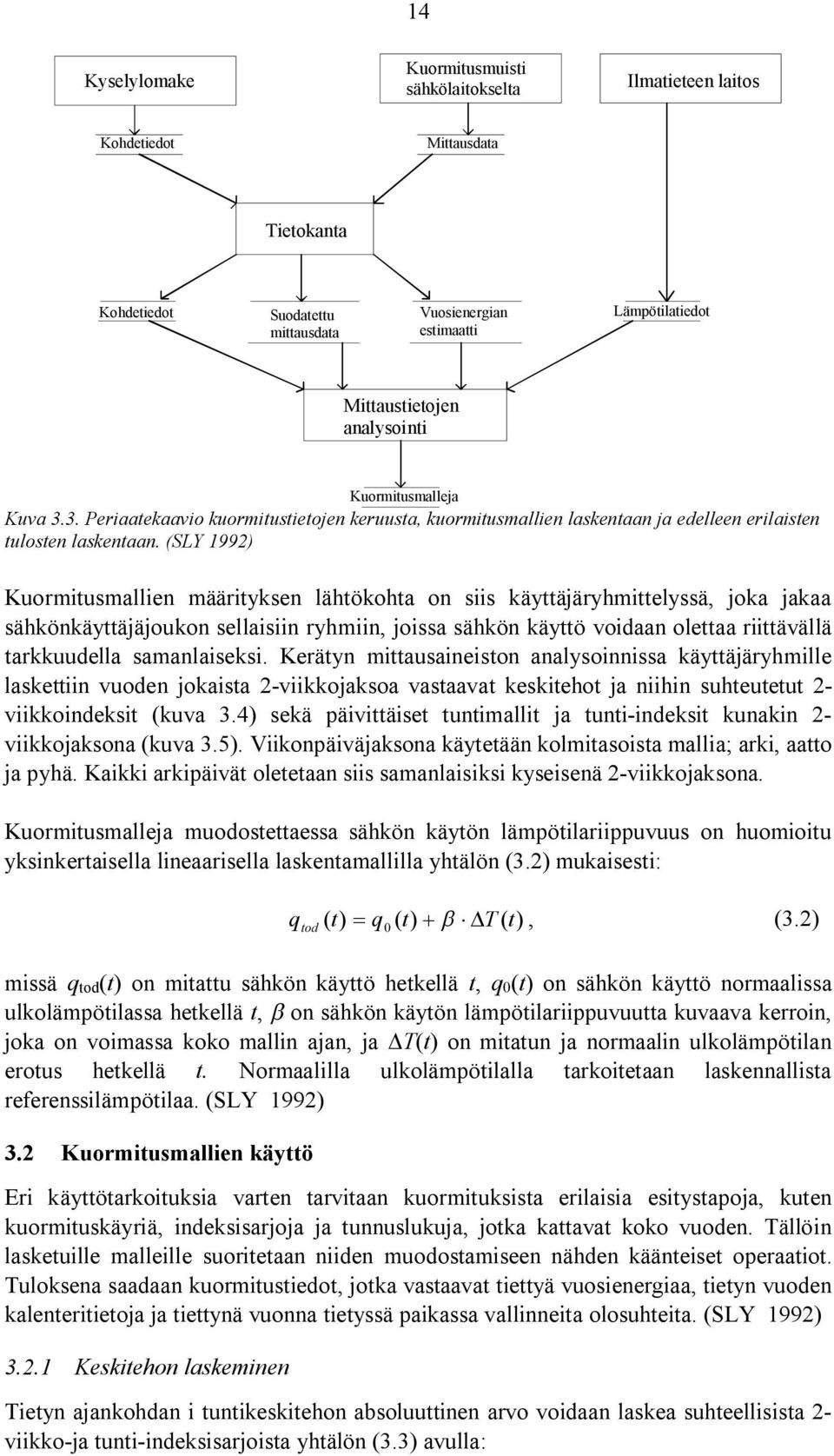 (SLY 1992) Kuormitusmallien määrityksen lähtökohta on siis käyttäjäryhmittelyssä, joka jakaa sähkönkäyttäjäjoukon sellaisiin ryhmiin, joissa sähkön käyttö voidaan olettaa riittävällä tarkkuudella