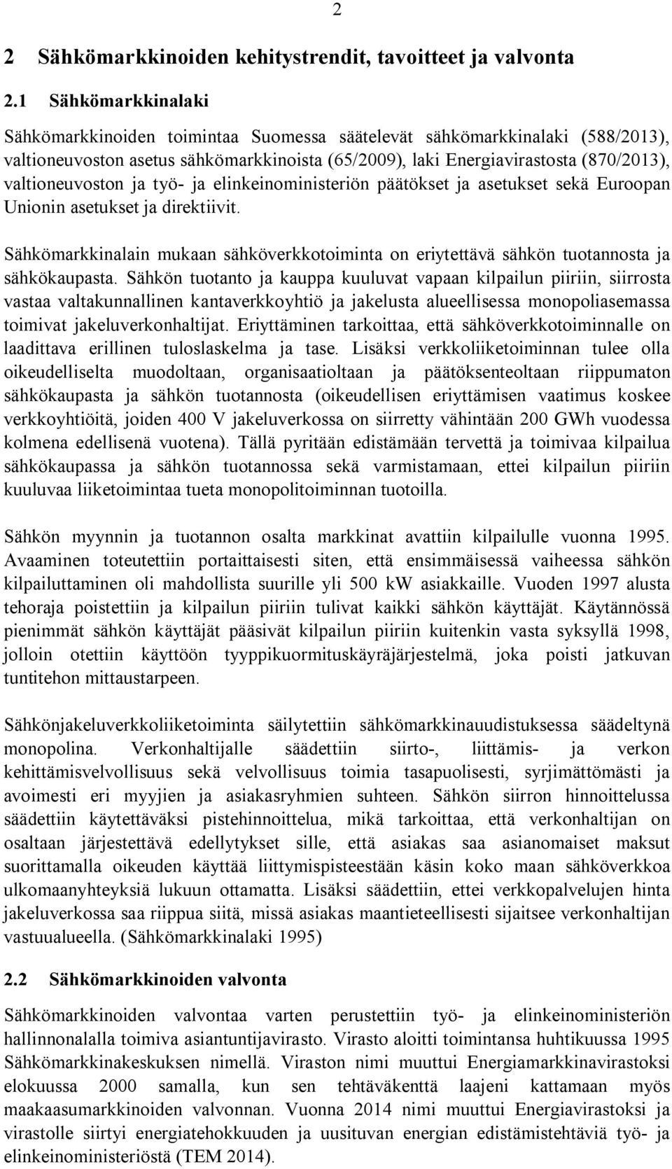 valtioneuvoston ja työ- ja elinkeinoministeriön päätökset ja asetukset sekä Euroopan Unionin asetukset ja direktiivit.