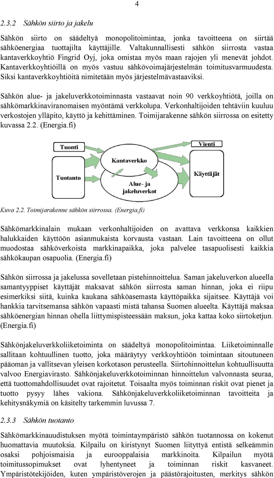 Kantaverkkoyhtiöillä on myös vastuu sähkövoimajärjestelmän toimitusvarmuudesta. Siksi kantaverkkoyhtiöitä nimitetään myös järjestelmävastaaviksi.