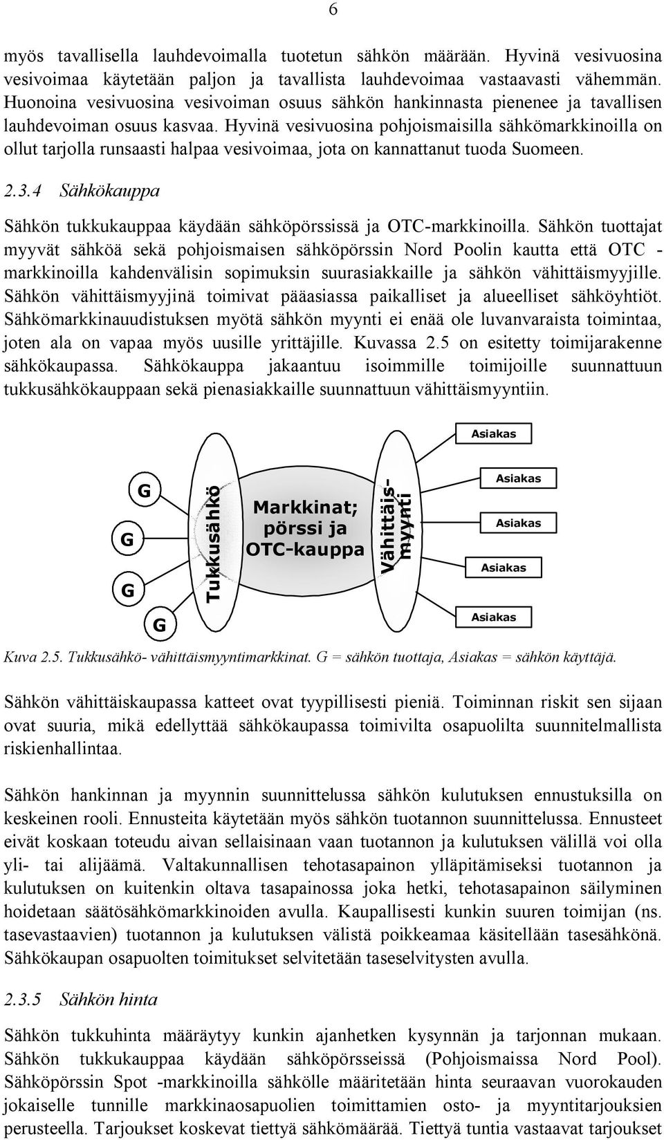 Hyvinä vesivuosina pohjoismaisilla sähkömarkkinoilla on ollut tarjolla runsaasti halpaa vesivoimaa, jota on kannattanut tuoda Suomeen. 2.3.