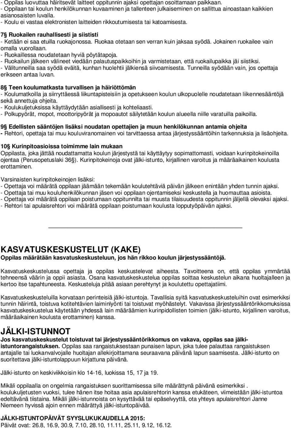 - Koulu ei vastaa elektronisten laitteiden rikkoutumisesta tai katoamisesta. 7 Ruokailen rauhallisesti ja siististi - Ketään ei saa etuilla ruokajonossa. Ruokaa otetaan sen verran kuin jaksaa syödä.