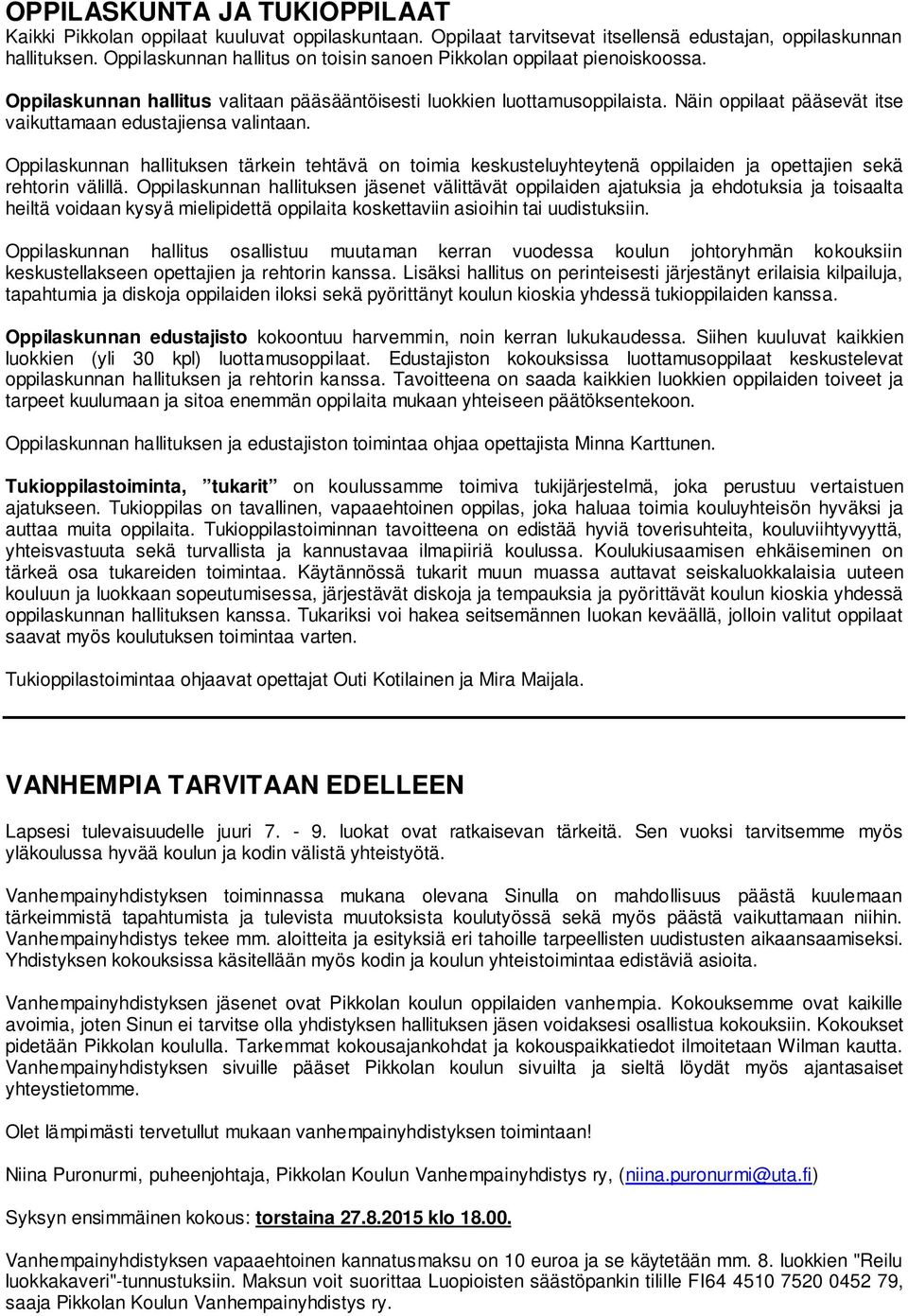 Näin oppilaat pääsevät itse vaikuttamaan edustajiensa valintaan. Oppilaskunnan hallituksen tärkein tehtävä on toimia keskusteluyhteytenä oppilaiden ja opettajien sekä rehtorin välillä.