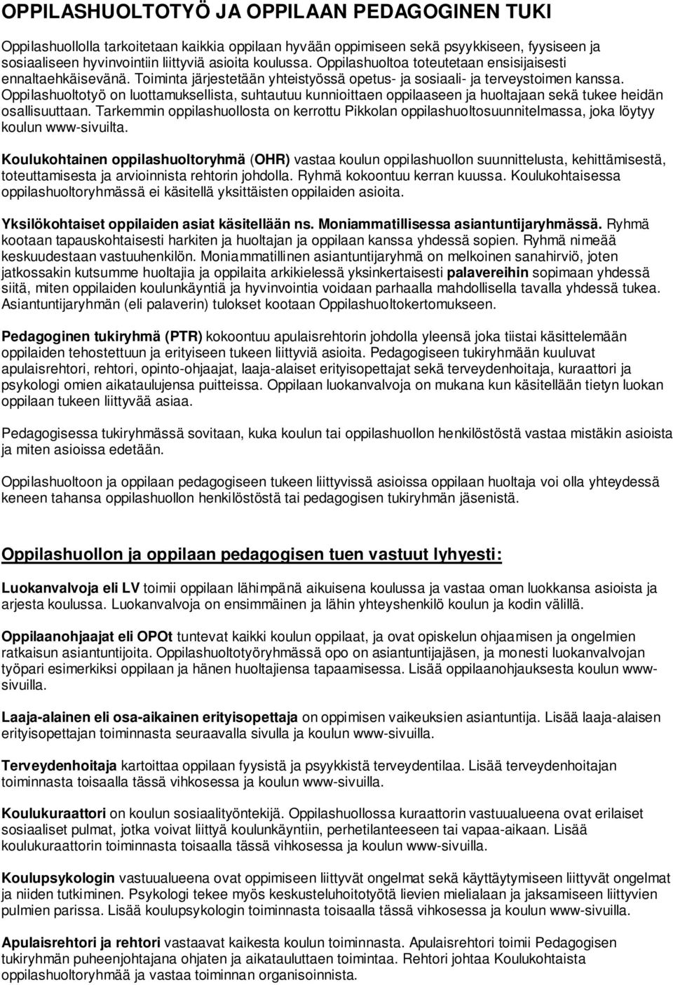 Oppilashuoltotyö on luottamuksellista, suhtautuu kunnioittaen oppilaaseen ja huoltajaan sekä tukee heidän osallisuuttaan.