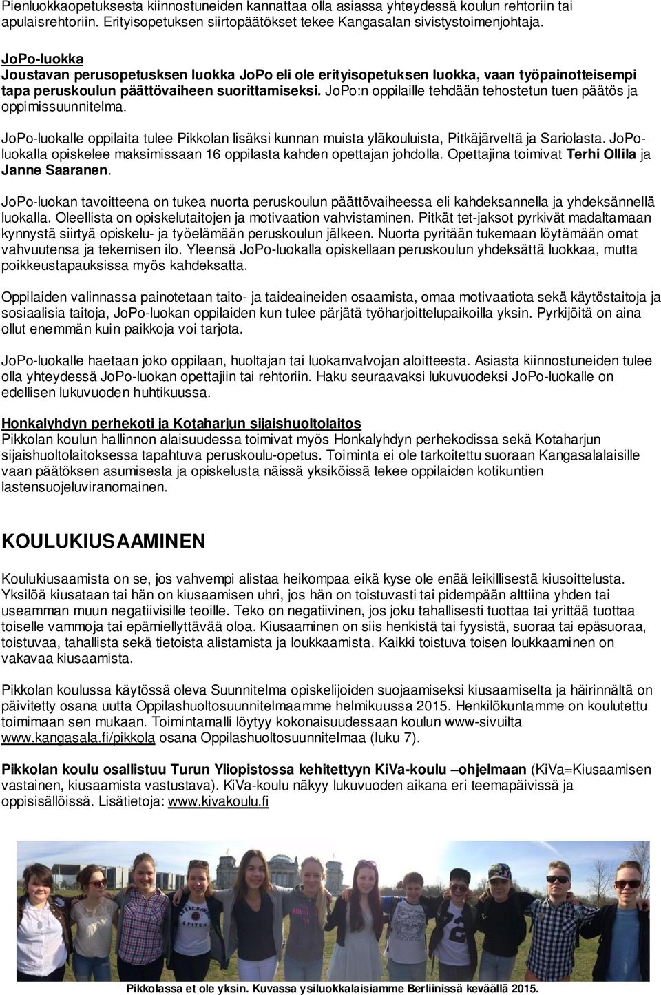 JoPo:n oppilaille tehdään tehostetun tuen päätös ja oppimissuunnitelma. JoPo-luokalle oppilaita tulee Pikkolan lisäksi kunnan muista yläkouluista, Pitkäjärveltä ja Sariolasta.