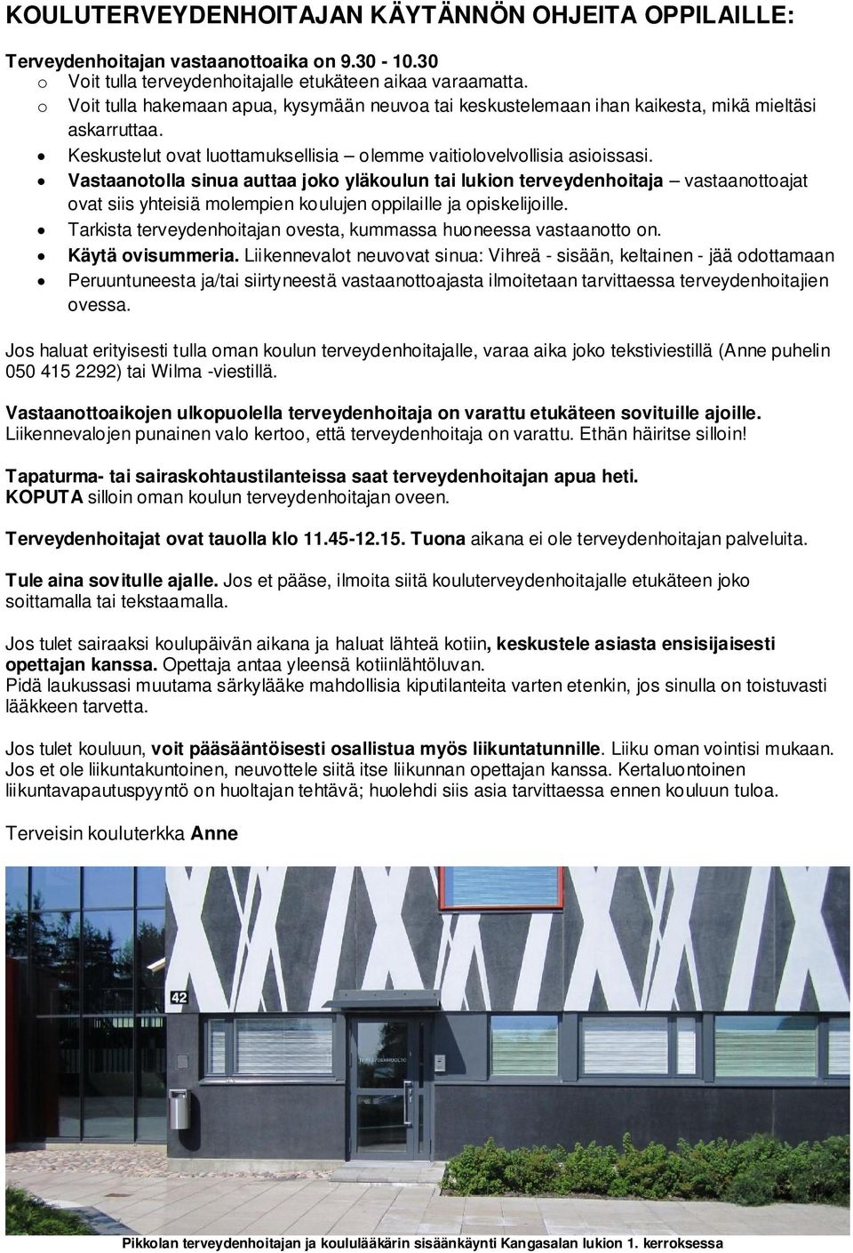 Vastaanotolla sinua auttaa joko yläkoulun tai lukion terveydenhoitaja vastaanottoajat ovat siis yhteisiä molempien koulujen oppilaille ja opiskelijoille.
