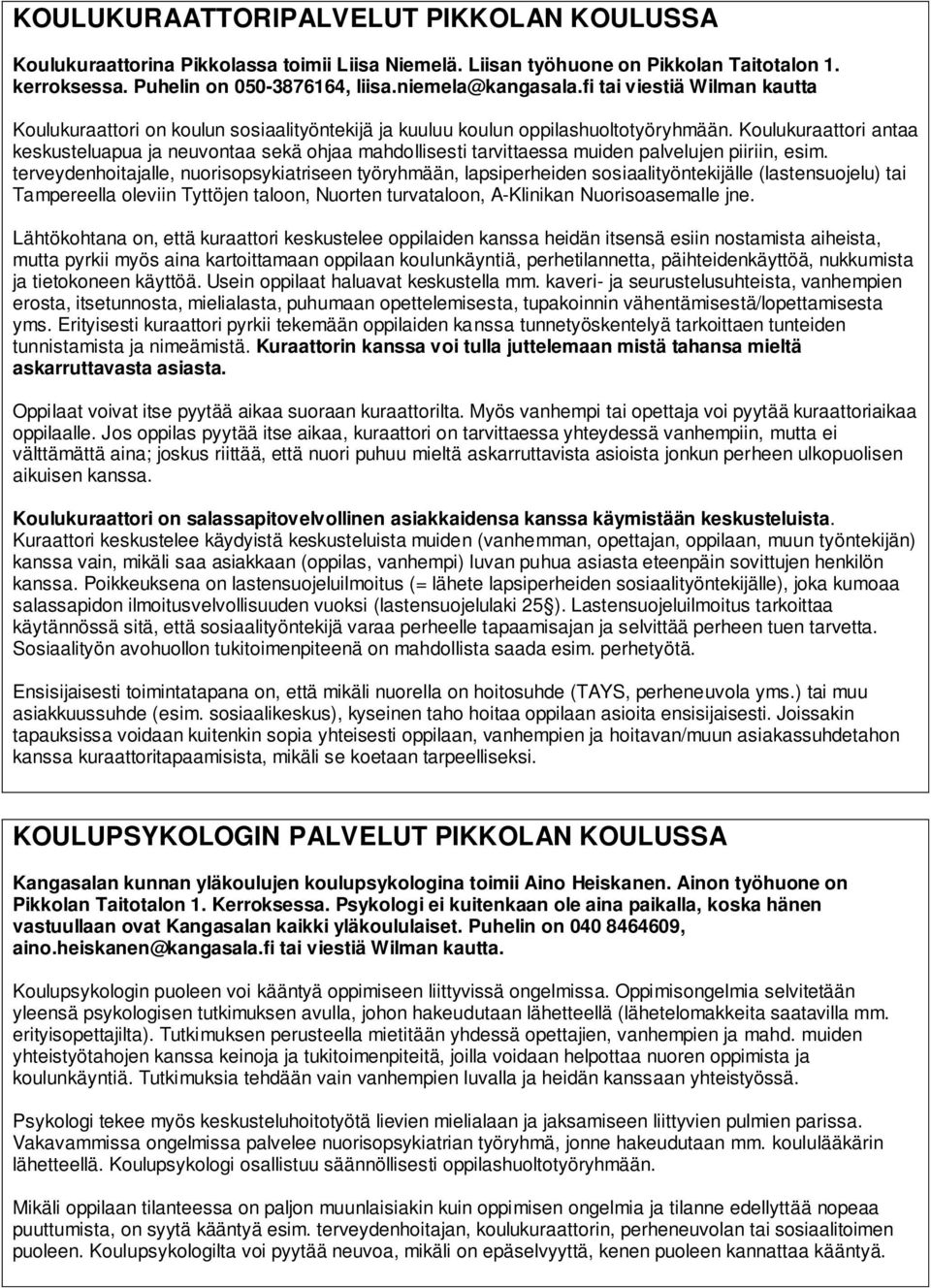 Koulukuraattori antaa keskusteluapua ja neuvontaa sekä ohjaa mahdollisesti tarvittaessa muiden palvelujen piiriin, esim.