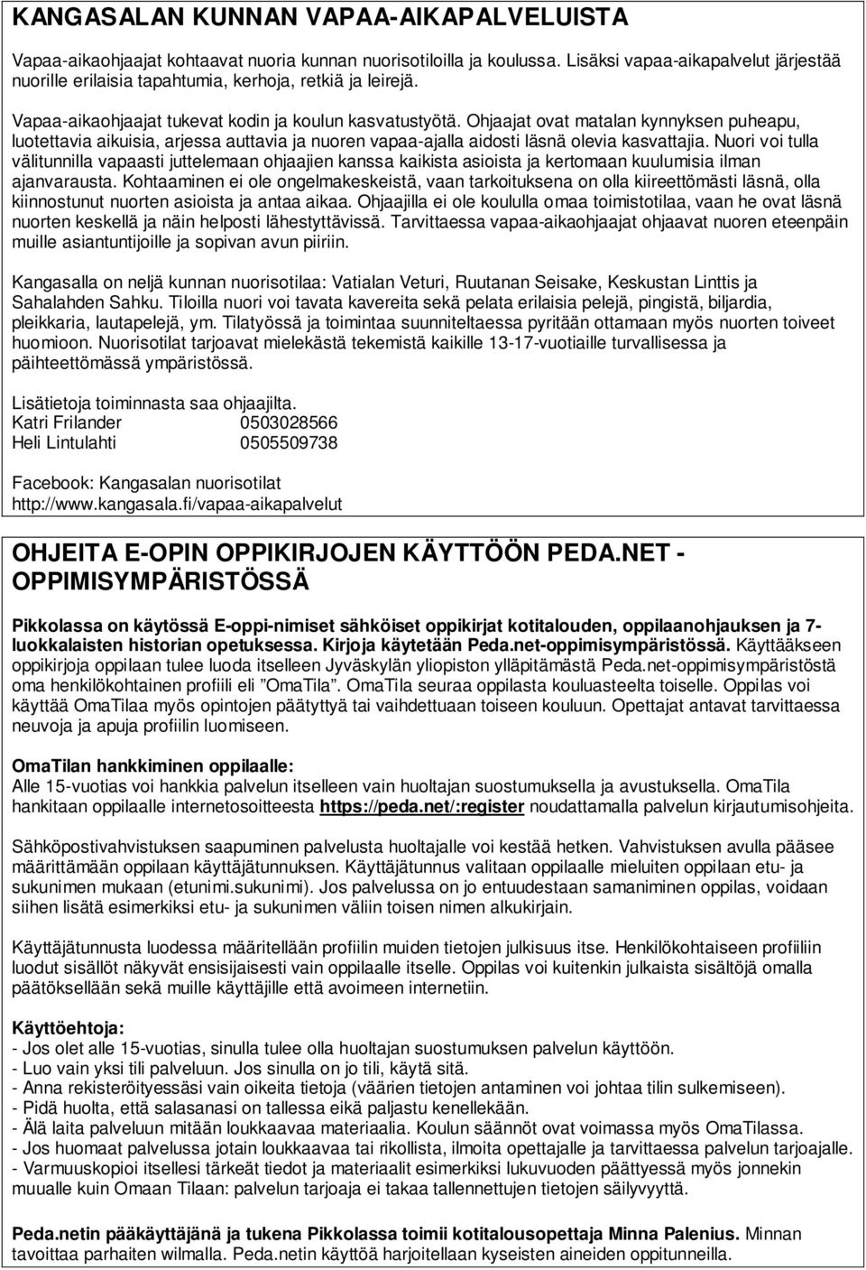 Ohjaajat ovat matalan kynnyksen puheapu, luotettavia aikuisia, arjessa auttavia ja nuoren vapaa-ajalla aidosti läsnä olevia kasvattajia.