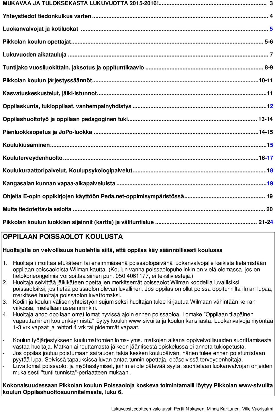 ..12 Oppilashuoltotyö ja oppilaan pedagoginen tuki... 13-14 Pienluokkaopetus ja JoPo-luokka...14-15 Koulukiusaminen...15 Kouluterveydenhuolto...16-17 Koulukuraattoripalvelut, Koulupsykologipalvelut.