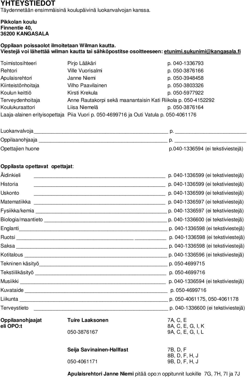 050-3876166 Apulaisrehtori Janne Niemi p. 050-3948458 Kiinteistönhoitaja Vilho Paavilainen p. 050-3803326 Koulun keittiö Kirsti Krekula p.