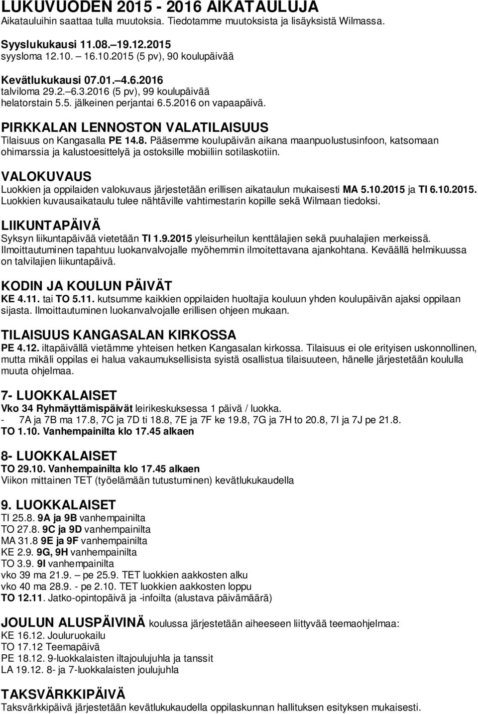 PIRKKALAN LENNOSTON VALATILAISUUS Tilaisuus on Kangasalla PE 14.8. Pääsemme koulupäivän aikana maanpuolustusinfoon, katsomaan ohimarssia ja kalustoesittelyä ja ostoksille mobiiliin sotilaskotiin.