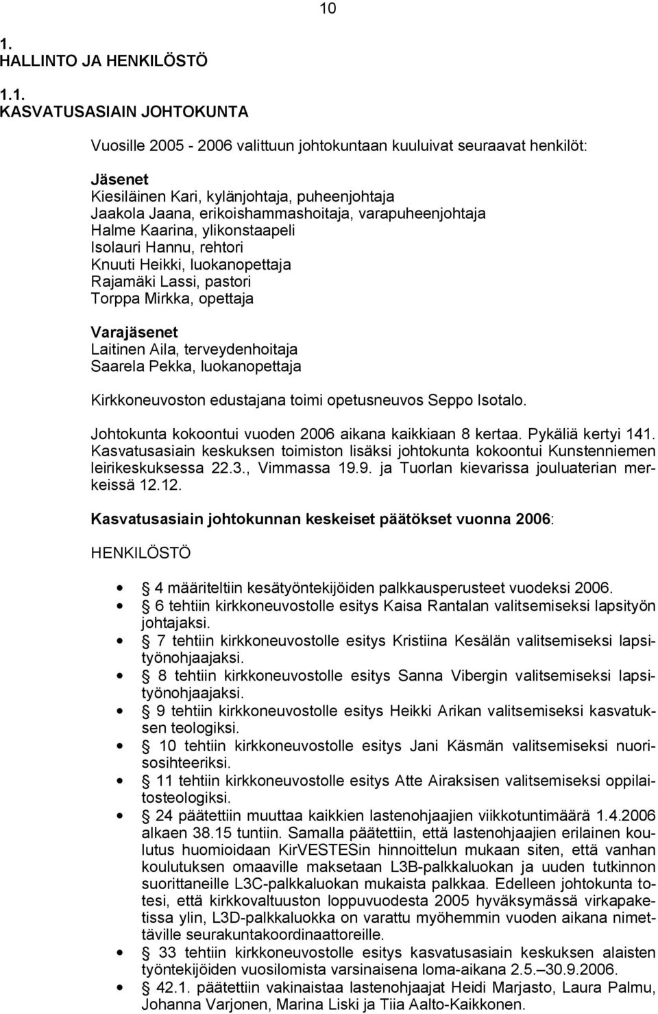 Aila, terveydenhoitaja Saarela Pekka, luokanopettaja Kirkkoneuvoston edustajana toimi opetusneuvos Seppo Isotalo. Johtokunta kokoontui vuoden 2006 aikana kaikkiaan 8 kertaa. Pykäliä kertyi 141.