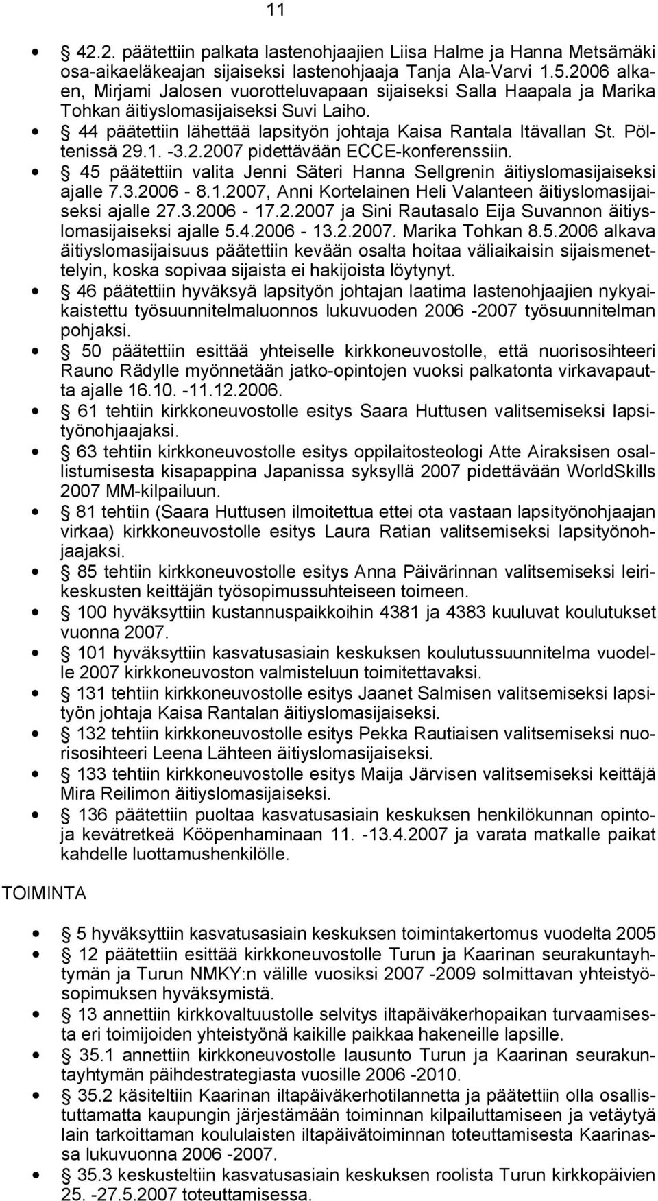 Pöltenissä 29.1. 3.2.2007 pidettävään ECCE konferenssiin. 45 päätettiin valita Jenni Säteri Hanna Sellgrenin äitiyslomasijaiseksi ajalle 7.3.2006 8.1.2007, Anni Kortelainen Heli Valanteen äitiyslomasijaiseksi ajalle 27.