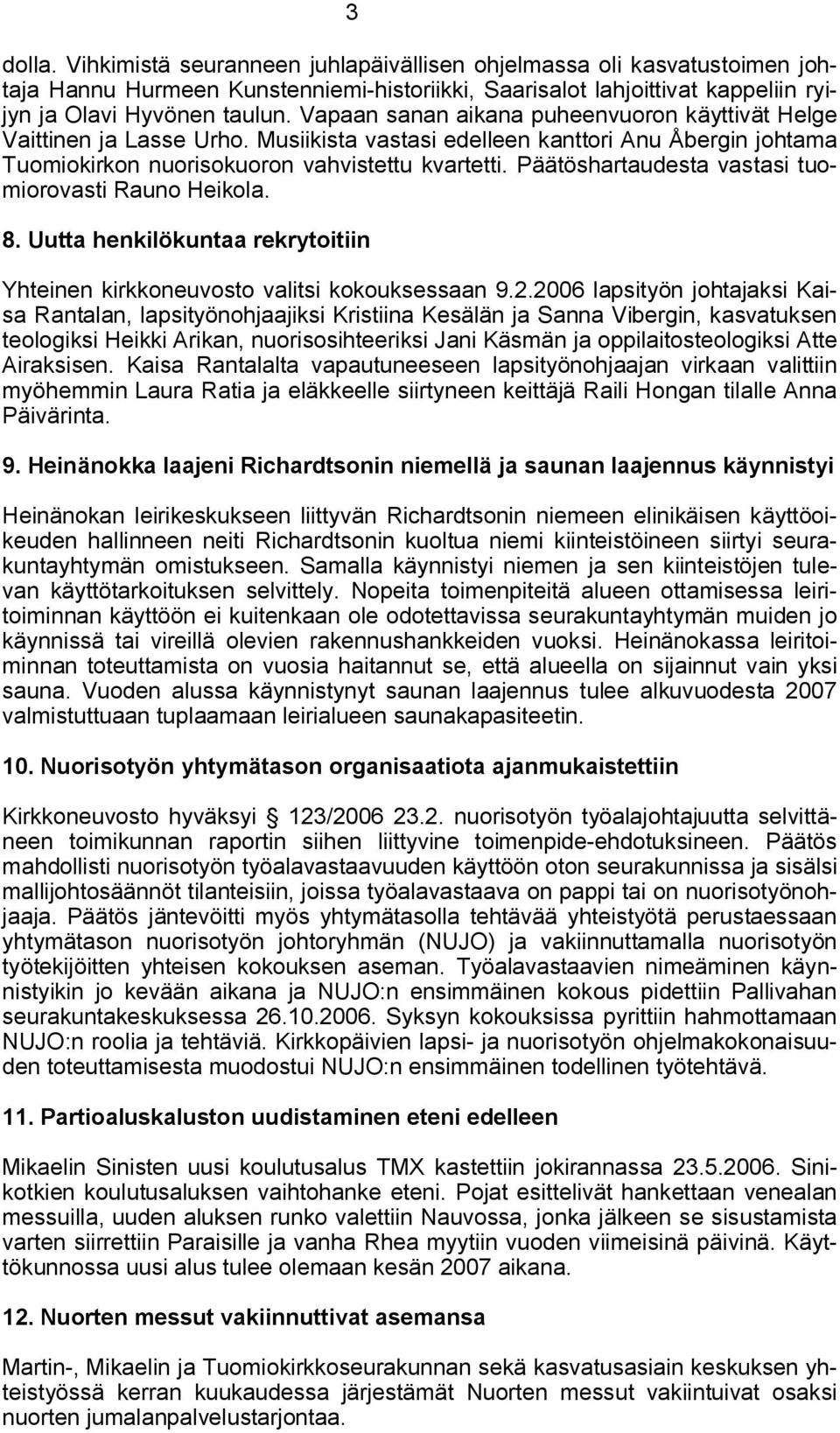 Päätöshartaudesta vastasi tuomiorovasti Rauno Heikola. 8. Uutta henkilökuntaa rekrytoitiin Yhteinen kirkkoneuvosto valitsi kokouksessaan 9.2.