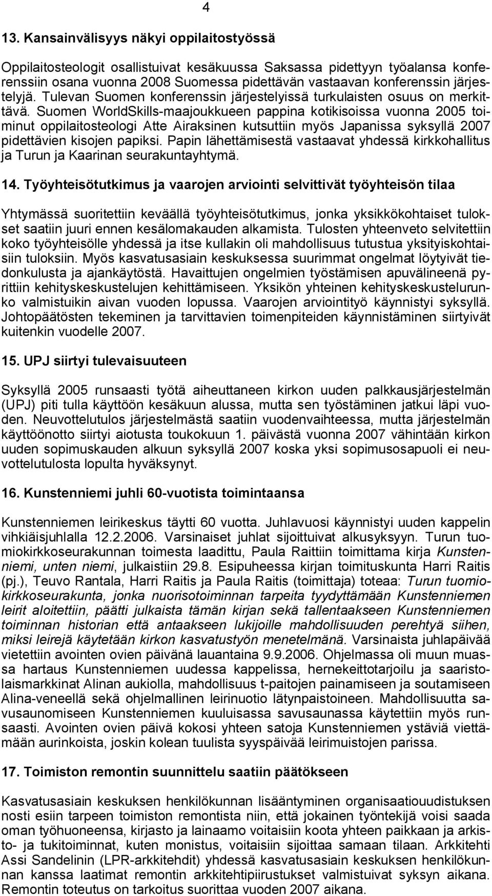 Suomen WorldSkills maajoukkueen pappina kotikisoissa vuonna 2005 toiminut oppilaitosteologi Atte Airaksinen kutsuttiin myös Japanissa syksyllä 2007 pidettävien kisojen papiksi.