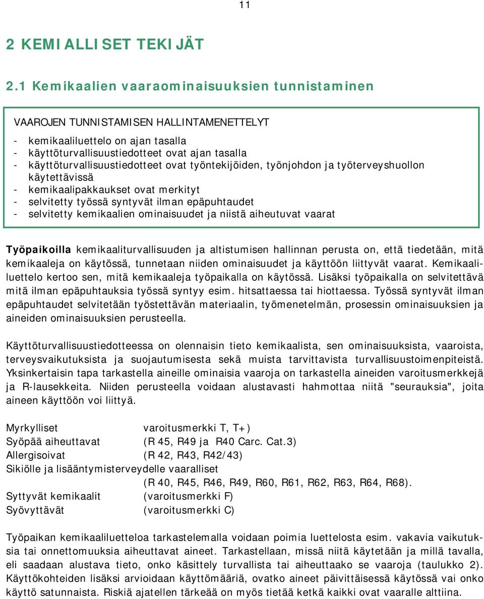 ovat työntekijöiden, työnjohdon ja työterveyshuollon käytettävissä kemikaalipakkaukset ovat merkityt selvitetty työssä syntyvät ilman epäpuhtaudet selvitetty kemikaalien ominaisuudet ja niistä