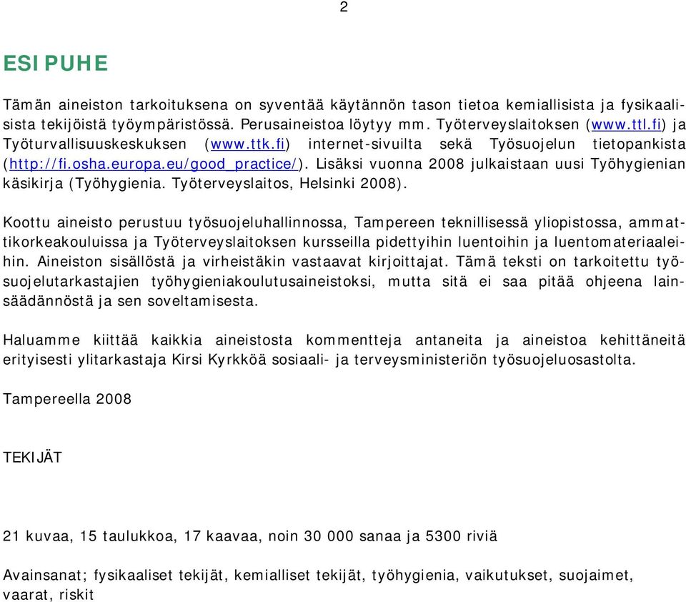 Lisäksi vuonna 2008 julkaistaan uusi Työhygienian käsikirja (Työhygienia. Työterveyslaitos, Helsinki 2008).