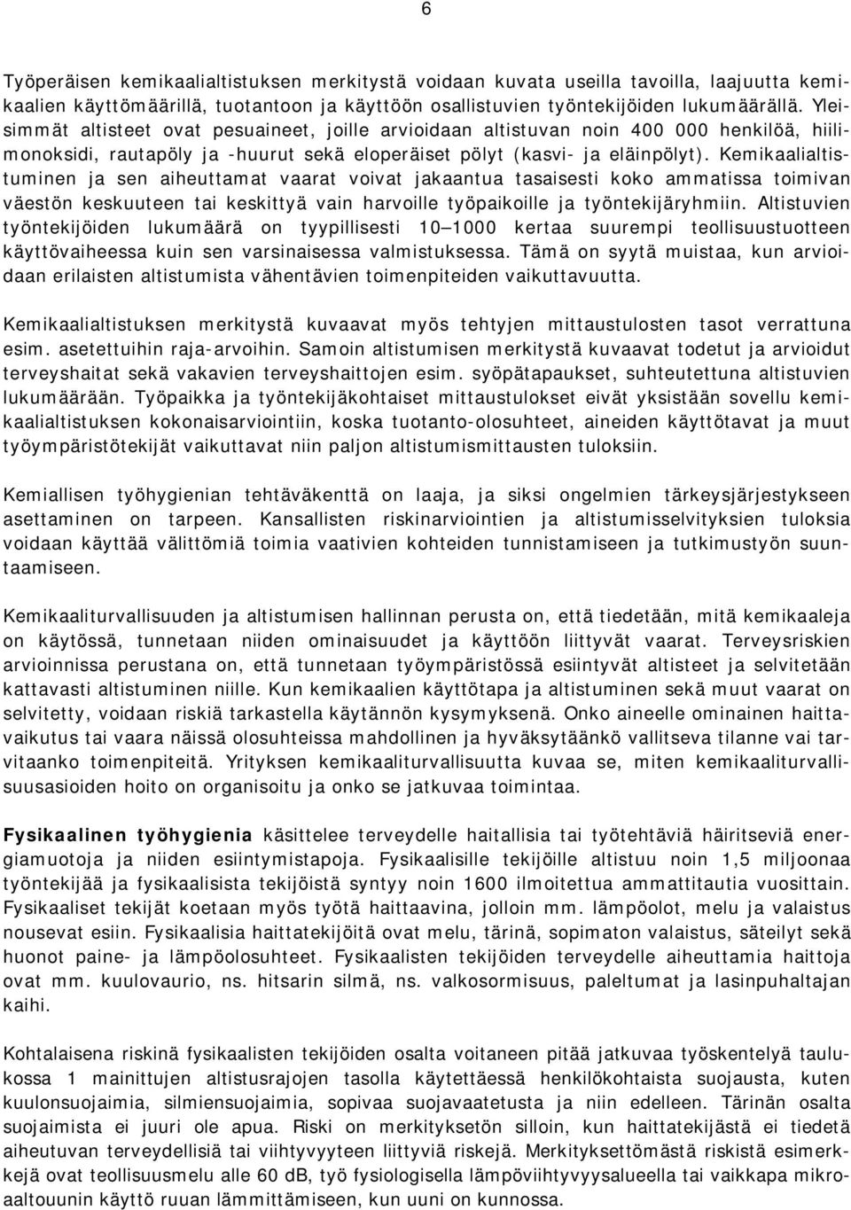 Kemikaalialtistuminen ja sen aiheuttamat vaarat voivat jakaantua tasaisesti koko ammatissa toimivan väestön keskuuteen tai keskittyä vain harvoille työpaikoille ja työntekijäryhmiin.