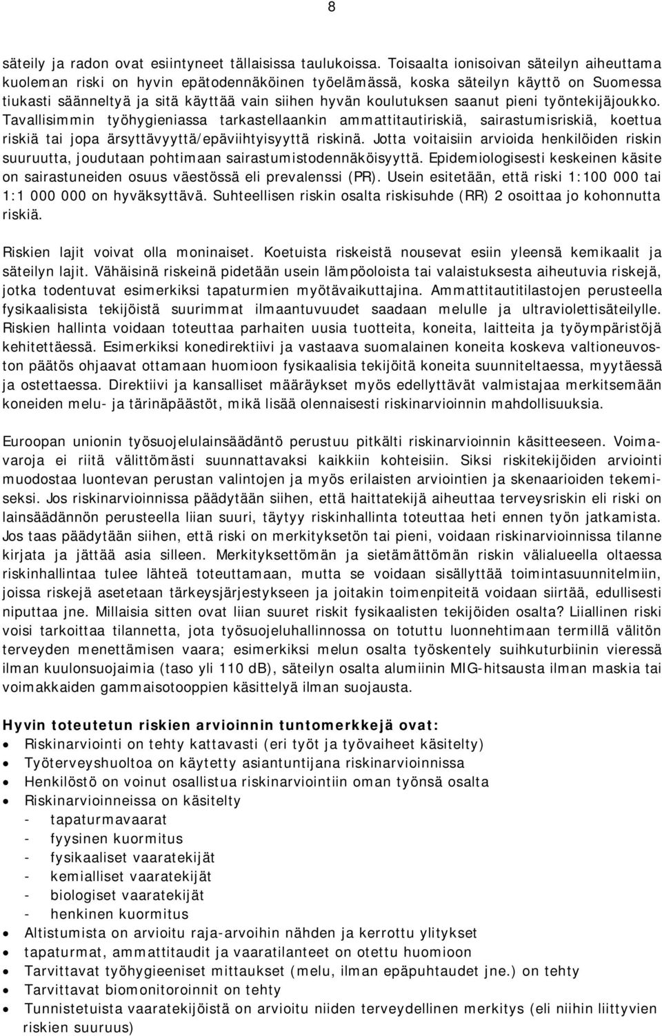 saanut pieni työntekijäjoukko. Tavallisimmin työhygieniassa tarkastellaankin ammattitautiriskiä, sairastumisriskiä, koettua riskiä tai jopa ärsyttävyyttä/epäviihtyisyyttä riskinä.