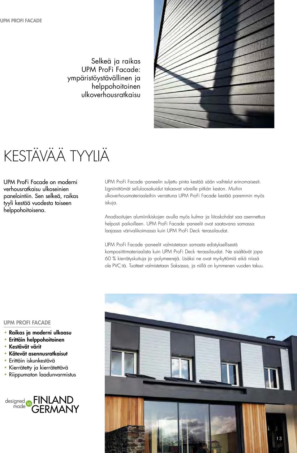 Muihin ulkoverhousmateriaaleihin verrattuna Facade kestää paremmin myös iskuja. Anodisoitujen alumiinikiskojen avulla myös kulma- ja liitoskohdat saa asennettua helposti paikoilleen.
