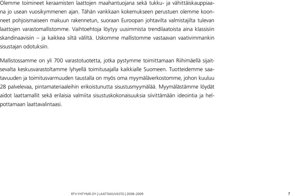 Vaihtoehtoja löytyy uusimmista trendilaatoista aina klassisiin skandinaavisiin ja kaikkea siltä väliltä. Uskomme mallistomme vastaavan vaativimmankin sisustajan odotuksiin.