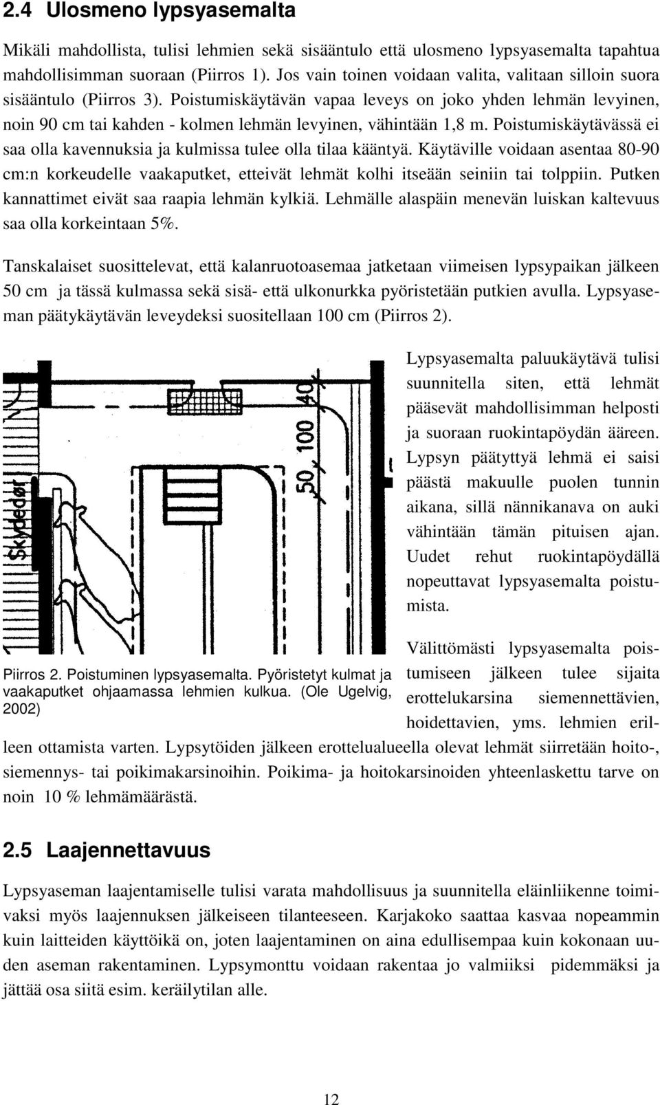 Poistumiskäytävän vapaa leveys on joko yhden lehmän levyinen, noin 90 cm tai kahden - kolmen lehmän levyinen, vähintään 1,8 m.