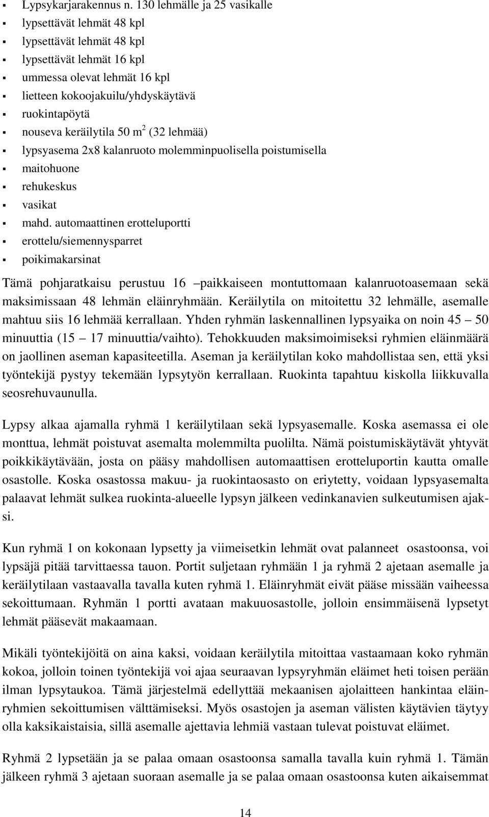 erottelu/siemennysparret! poikimakarsinat Tämä pohjaratkaisu perustuu 16 paikkaiseen montuttomaan kalanruotoasemaan sekä maksimissaan 48 lehmän eläinryhmään.