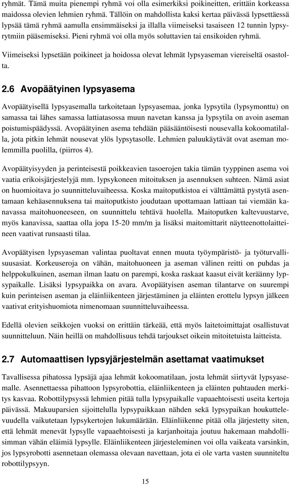 Pieni ryhmä voi olla myös soluttavien tai ensikoiden ryhmä. Viimeiseksi lypsetään poikineet ja hoidossa olevat lehmät lypsyaseman viereiseltä osastolta. 2.