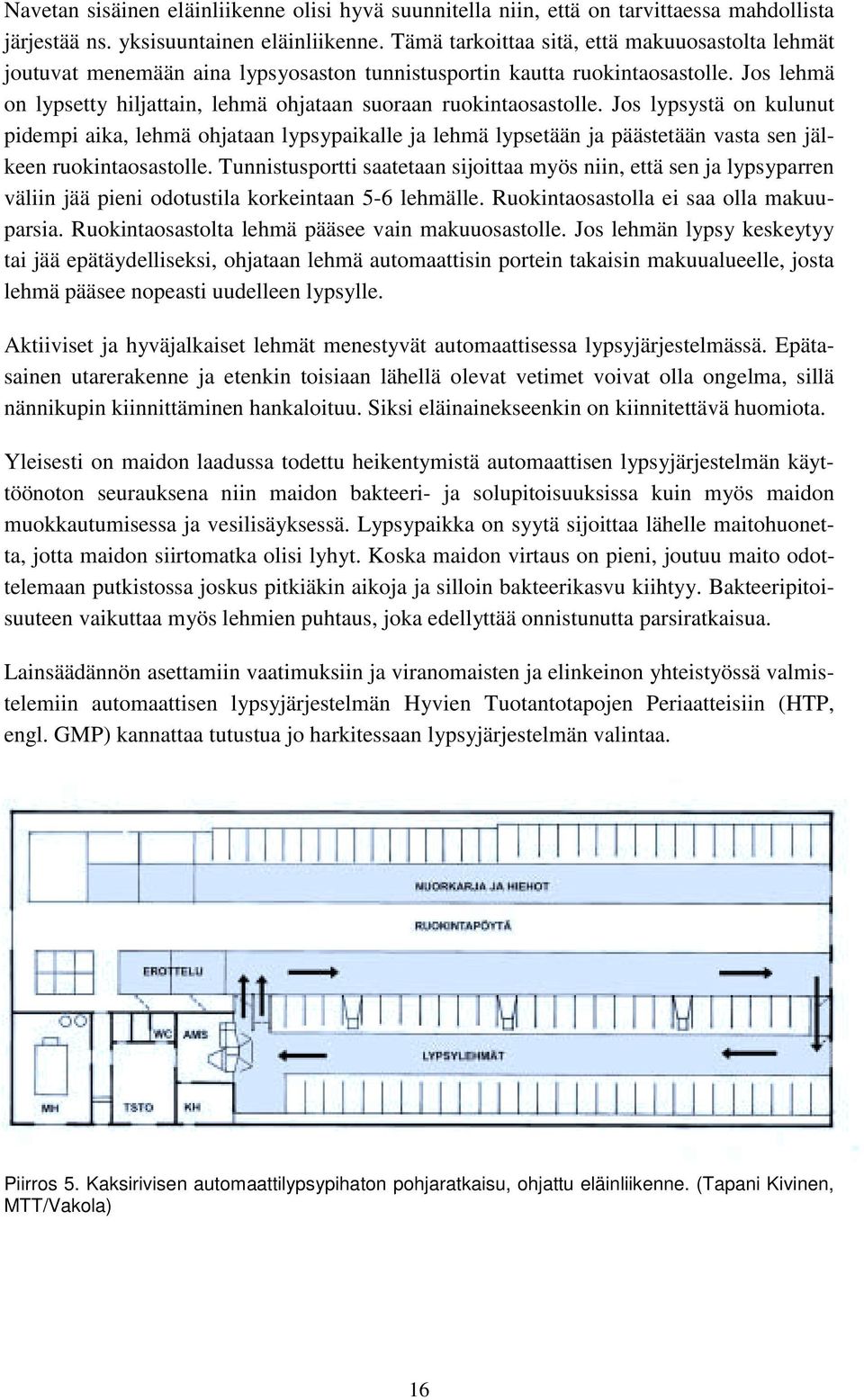 Jos lehmä on lypsetty hiljattain, lehmä ohjataan suoraan ruokintaosastolle.