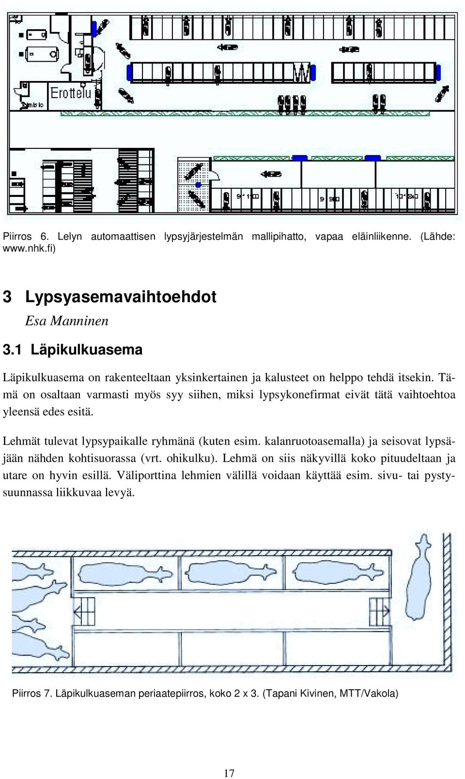 Tämä on osaltaan varmasti myös syy siihen, miksi lypsykonefirmat eivät tätä vaihtoehtoa yleensä edes esitä. Lehmät tulevat lypsypaikalle ryhmänä (kuten esim.