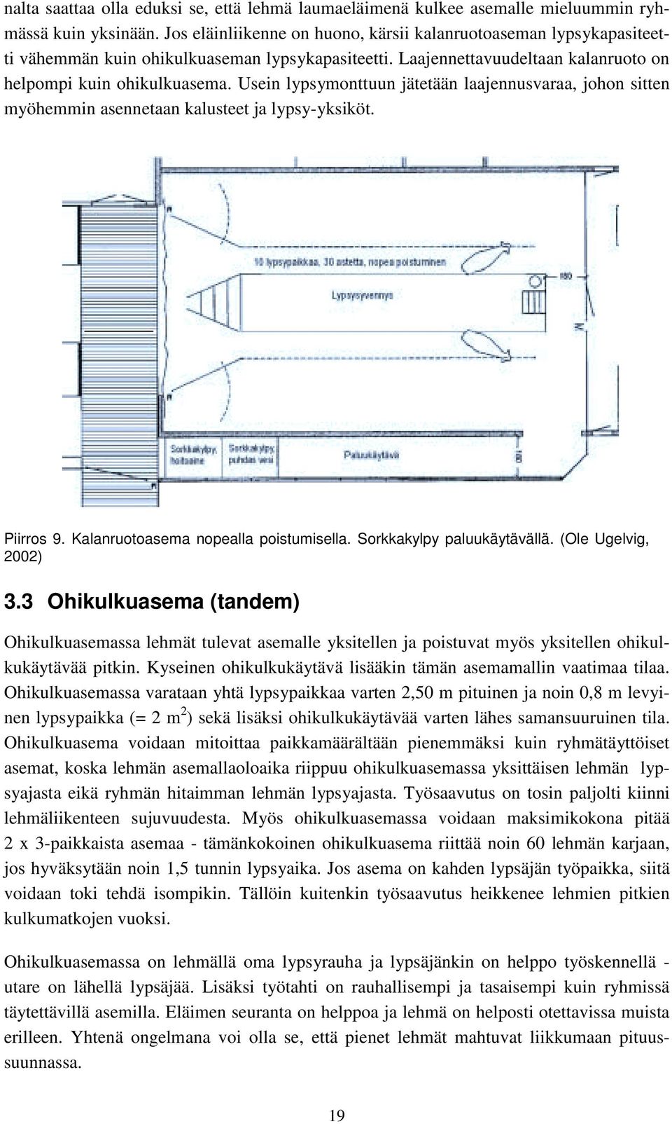 Usein lypsymonttuun jätetään laajennusvaraa, johon sitten myöhemmin asennetaan kalusteet ja lypsy-yksiköt. Piirros 9. Kalanruotoasema nopealla poistumisella. Sorkkakylpy paluukäytävällä.