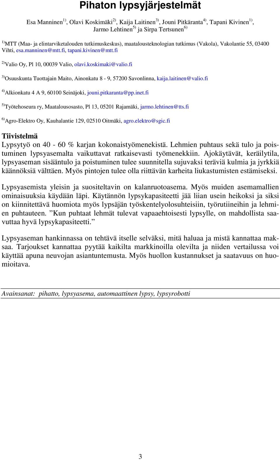 fi 3) Osuuskunta Tuottajain Maito, Ainonkatu 8-9, 57200 Savonlinna, kaija.laitinen@valio.fi 4) Alkionkatu 4 A 9, 60100 Seinäjoki, jouni.pitkaranta@pp.inet.