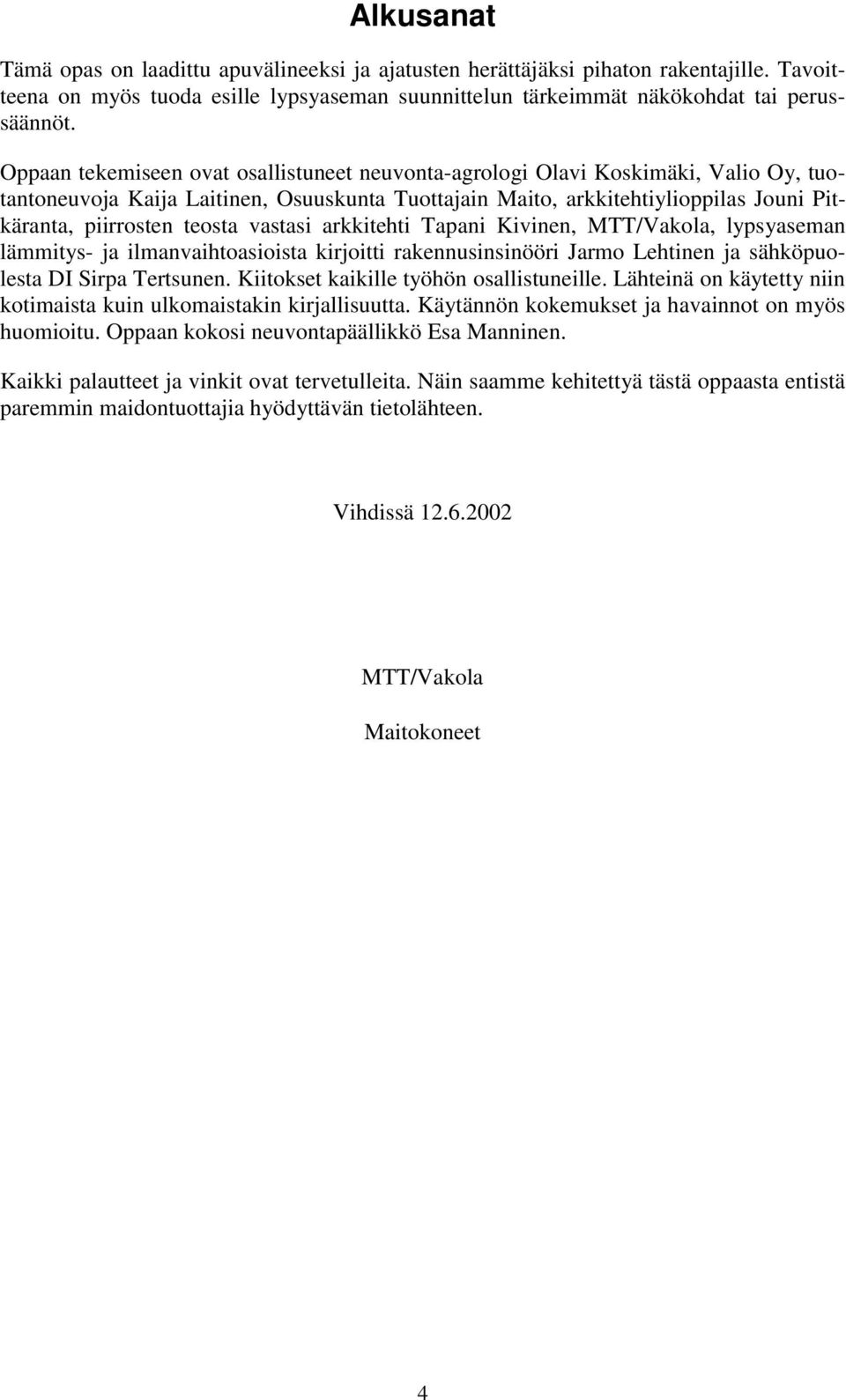 vastasi arkkitehti Tapani Kivinen, MTT/Vakola, lypsyaseman lämmitys- ja ilmanvaihtoasioista kirjoitti rakennusinsinööri Jarmo Lehtinen ja sähköpuolesta DI Sirpa Tertsunen.