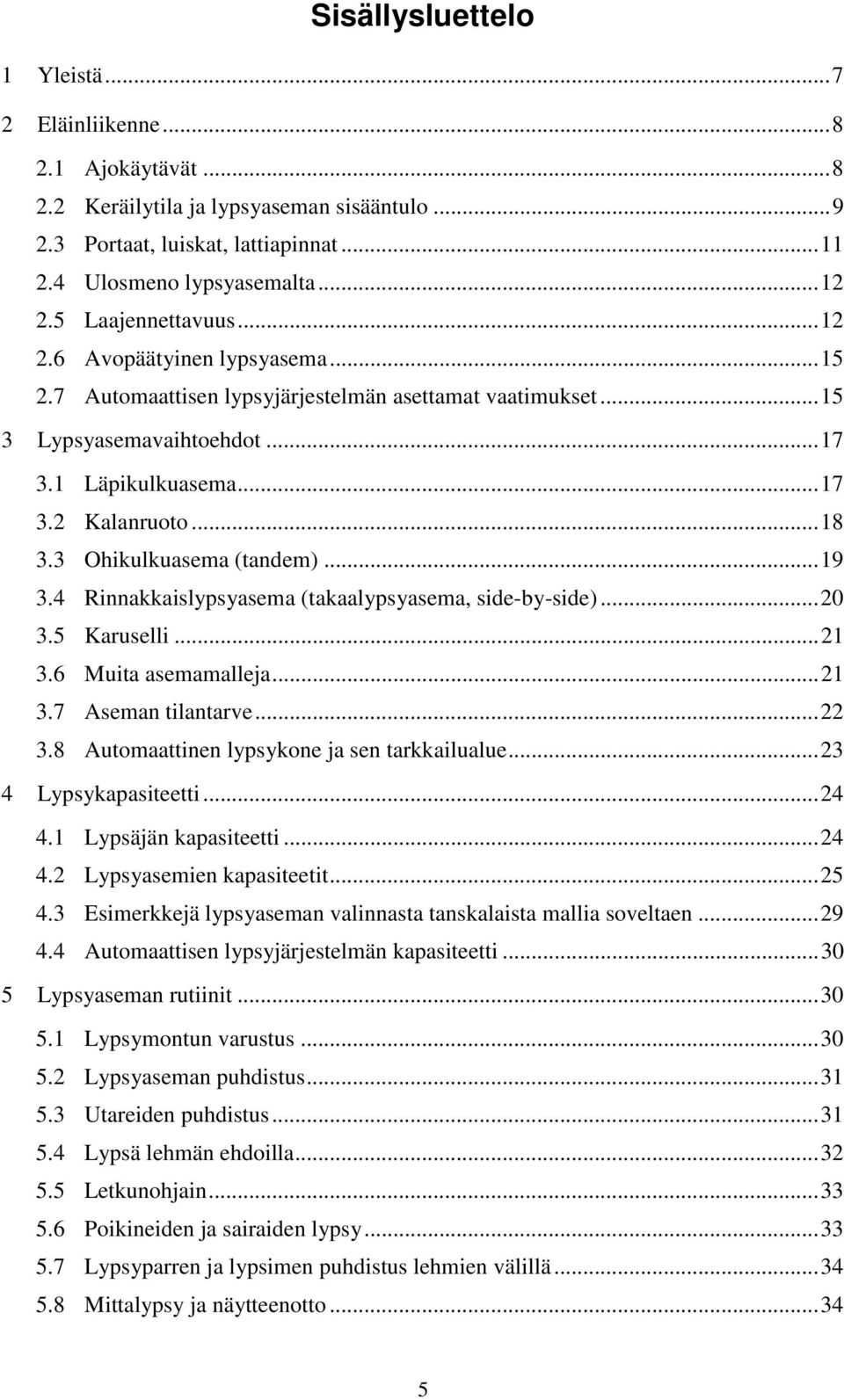 3 Ohikulkuasema (tandem)...19 3.4 Rinnakkaislypsyasema (takaalypsyasema, side-by-side)...20 3.5 Karuselli...21 3.6 Muita asemamalleja...21 3.7 Aseman tilantarve...22 3.