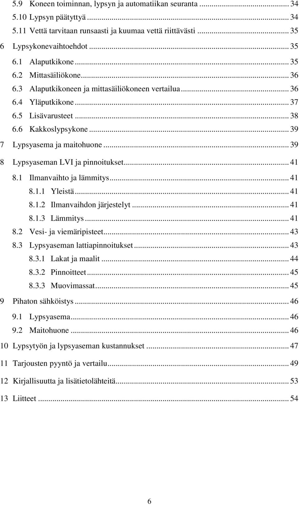 .. 39 8 Lypsyaseman LVI ja pinnoitukset... 41 8.1 Ilmanvaihto ja lämmitys... 41 8.1.1 Yleistä... 41 8.1.2 Ilmanvaihdon järjestelyt... 41 8.1.3 Lämmitys... 41 8.2 Vesi- ja viemäripisteet... 43 8.