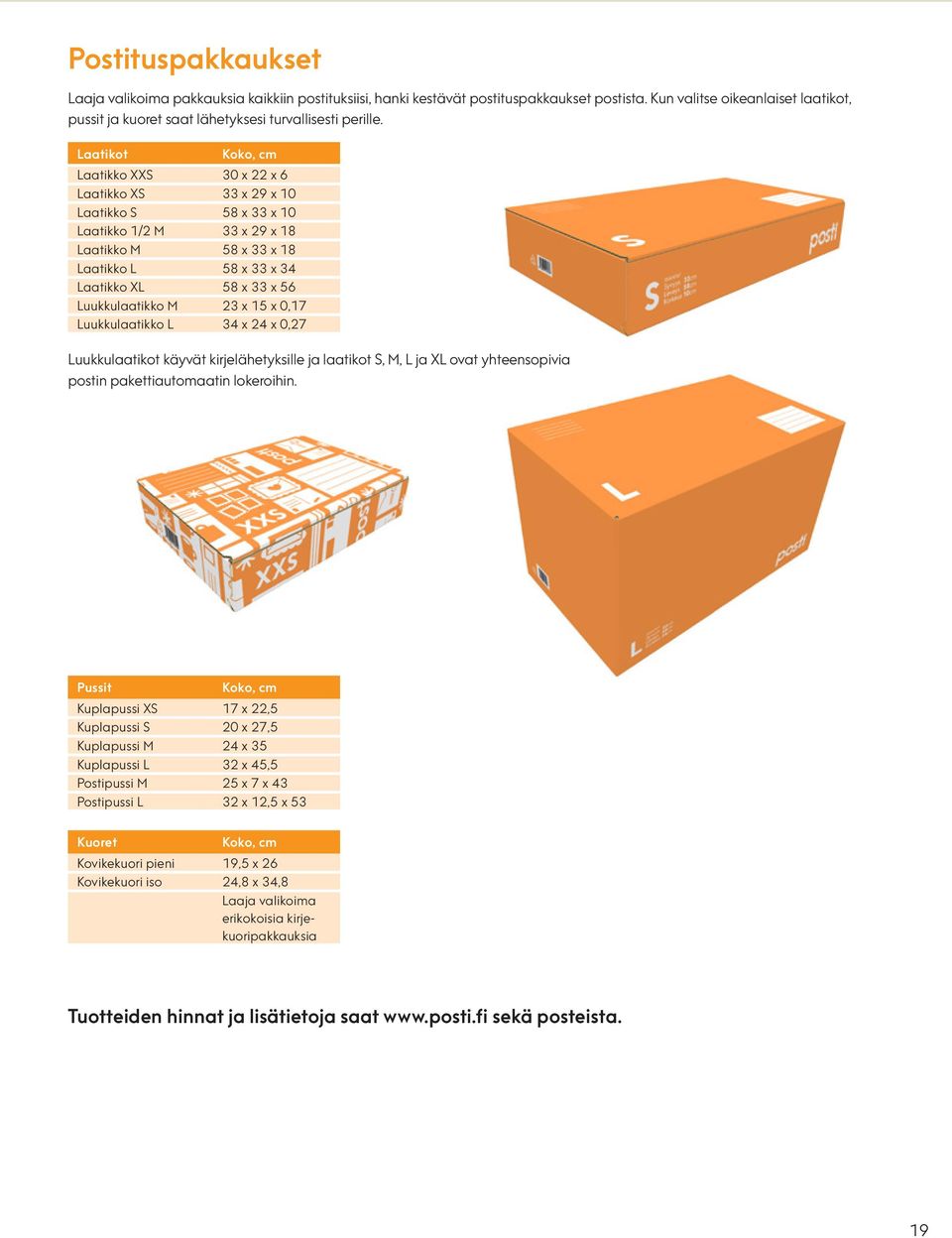 Laatikot Koko, cm Laatikko XXS 30 x 22 x 6 Laatikko XS 33 x 29 x 10 Laatikko S 58 x 33 x 10 Laatikko 1/2 M 33 x 29 x 18 Laatikko M 58 x 33 x 18 Laatikko L 58 x 33 x 34 Laatikko XL 58 x 33 x 56