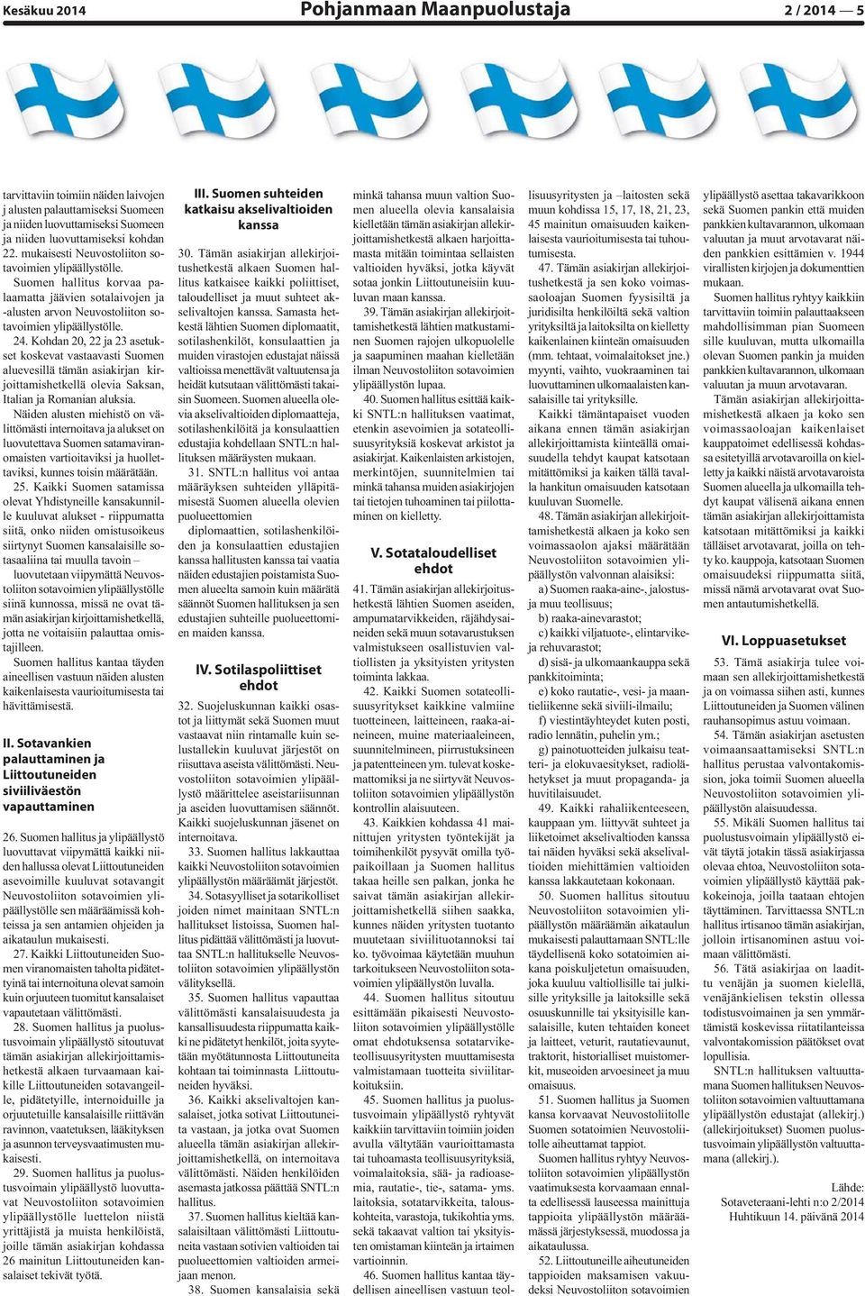 Kohdan 20, 22 ja 23 asetukset koskevat vastaavasti Suomen aluevesillä tämän asiakirjan kirjoittamishetkellä olevia Saksan, Italian ja Romanian aluksia.