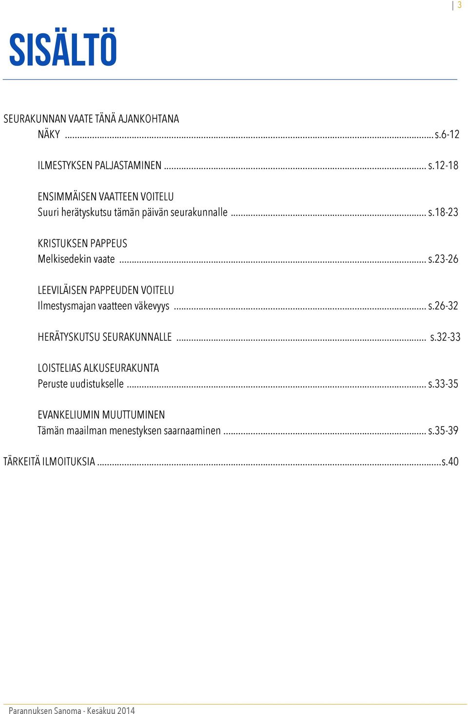 .. s.23-26 LEEVILÄISEN PAPPEUDEN VOITELU Ilmestysmajan vaatteen väkevyys... s.26-32 HERÄTYSKUTSU SEURAKUNNALLE... s.32-33 LOISTELIAS ALKUSEURAKUNTA Peruste uudistukselle.