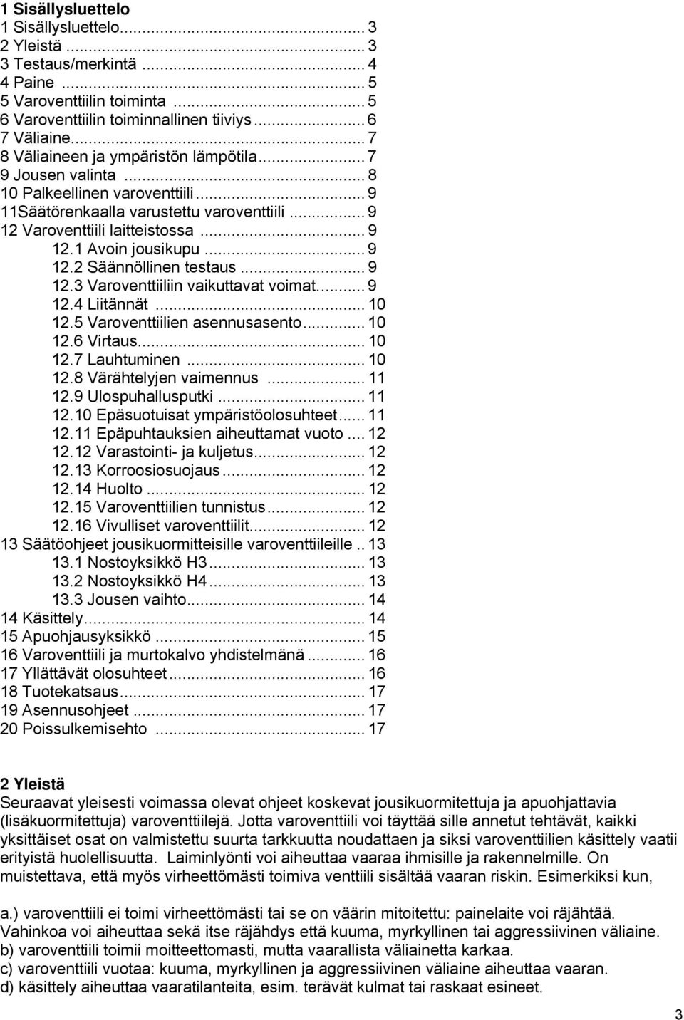 .. 9 12.2 Säännöllinen testaus... 9 12.3 Varoventtiiliin vaikuttavat voimat... 9 12.4 Liitännät... 10 12.5 Varoventtiilien asennusasento... 10 12.6 Virtaus... 10 12.7 Lauhtuminen... 10 12.8 Värähtelyjen vaimennus.